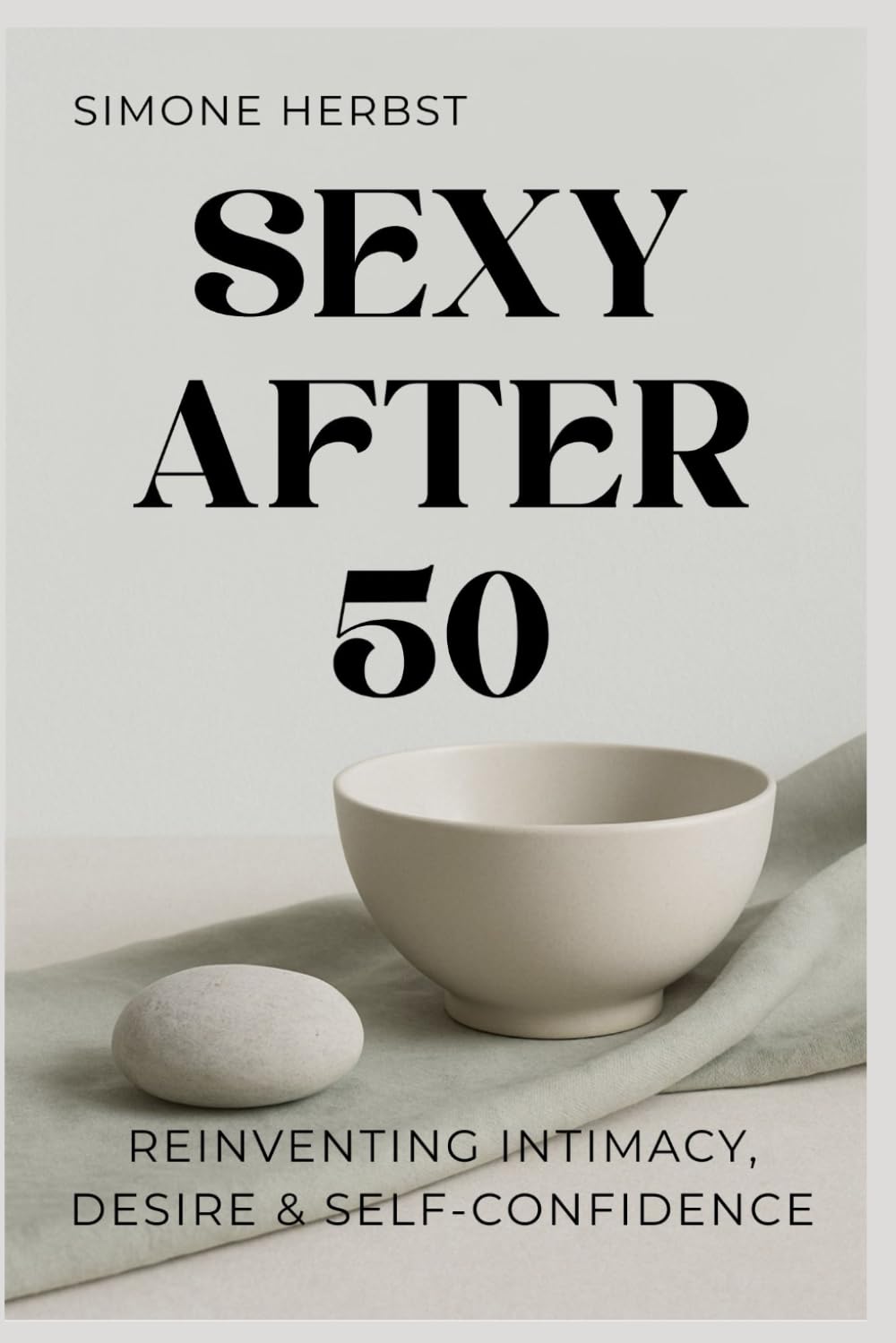 Sexy After 50: Reinventing Intimacy, Desire & Self-Confidence