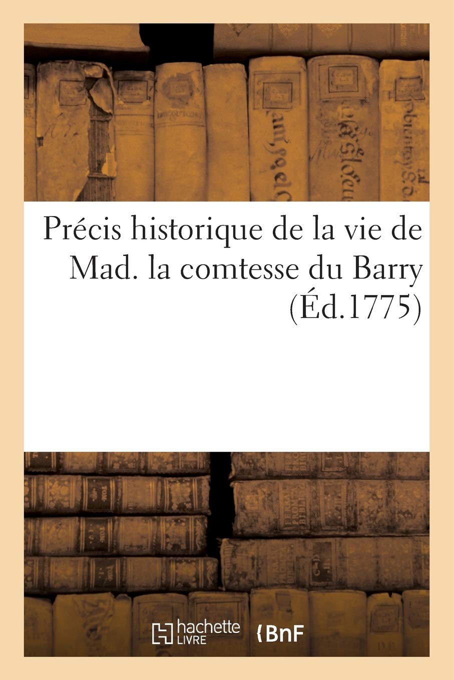 Prcis historique de la vie de Mad. la comtesse du Barry (Litterature)