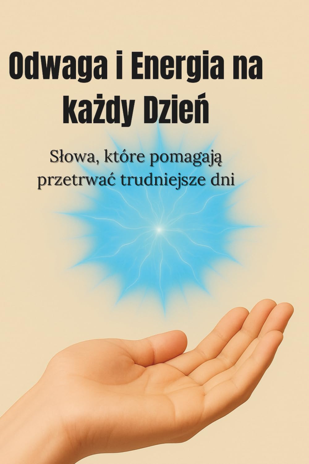 Odwaga i energia na każdy dzień: Słowa które pomagają przetrwać trudniejsze dni
