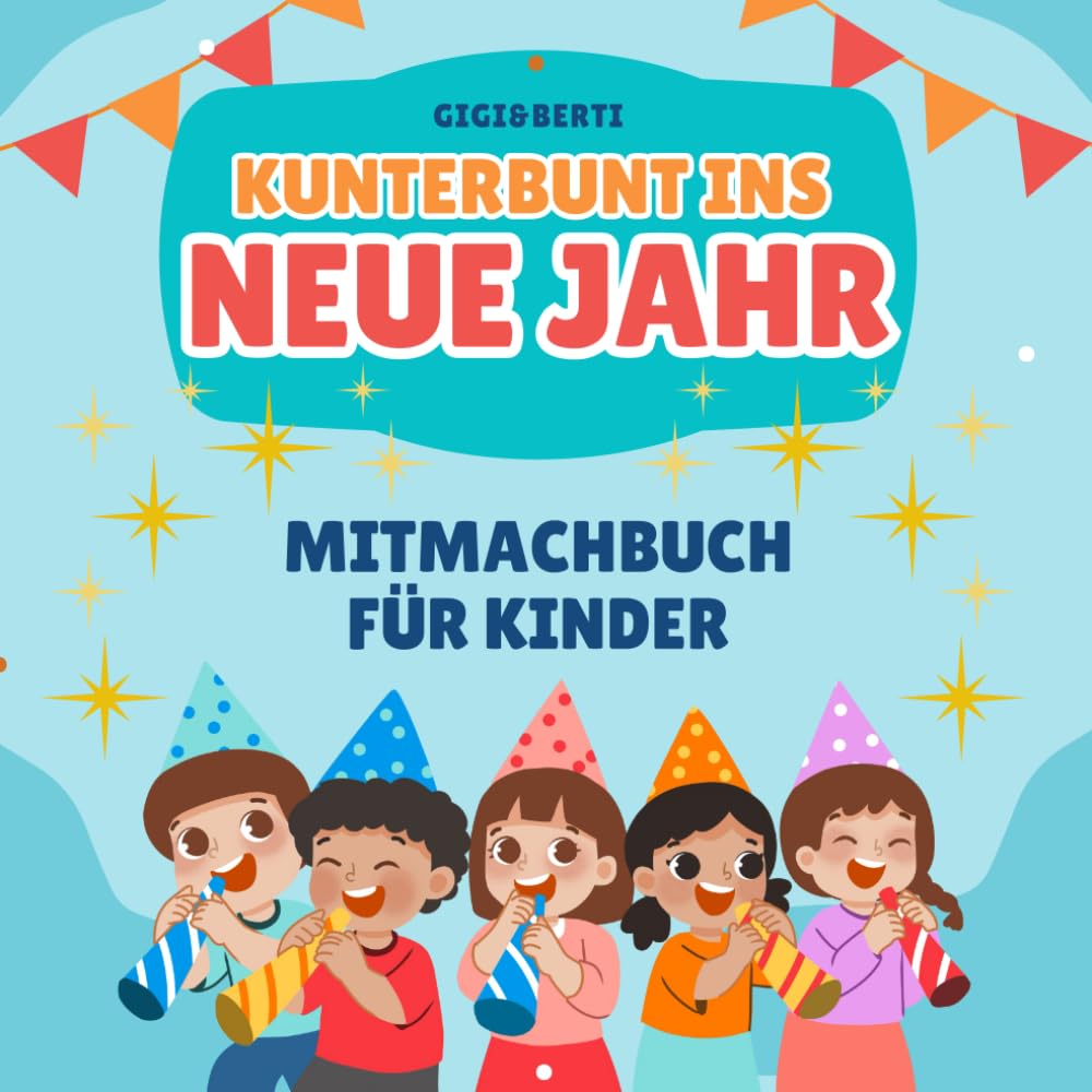 Frohes neues Jahr! Silvester-Spaß für Kinder: Mal- und Mitmachbuch zum Jahreswechsel: Über 50 Seiten kreative Beschäftigung, Rätsel, Malspaß und Mitmach-Aufgaben für die Feiertage
