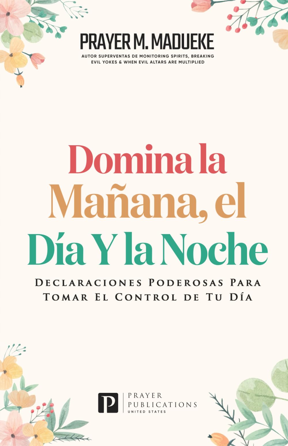 Domina la Mañana, El Día Y la Noche: Declaraciones Poderosas Para Tomar El Control de Tu Día