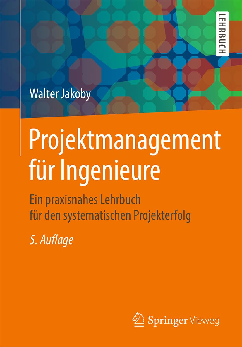 Projektmanagement Für Ingenieure: Ein Praxisnahes Lehrbuch Für Den Systematischen Projekterfolg