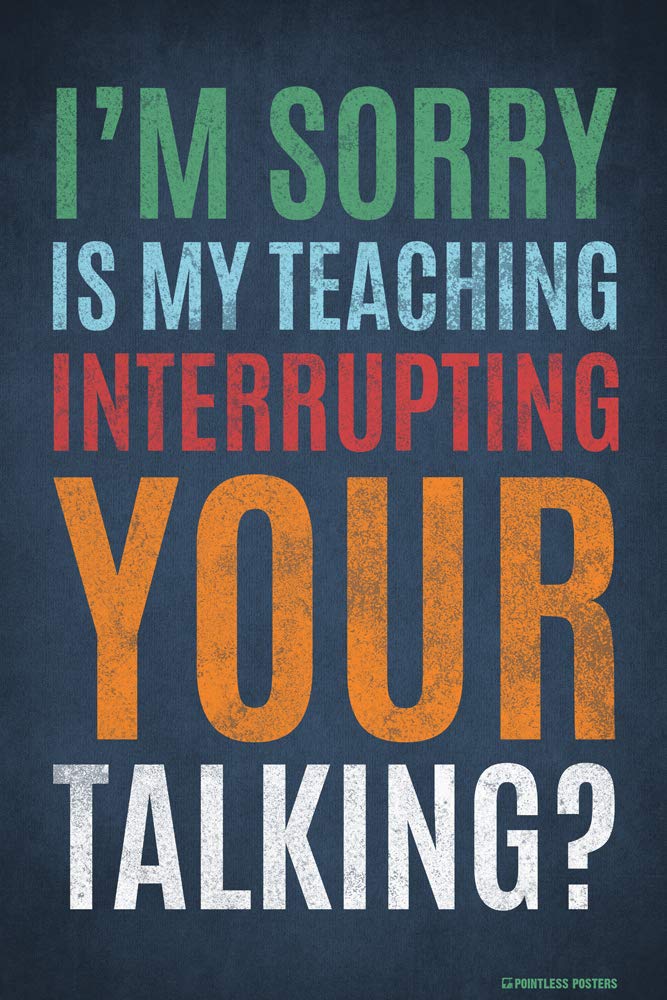 I'm Sorry is My Teaching interrupting Your Talking Classroom Poster - 12 x 18 Inches Unframed Print
