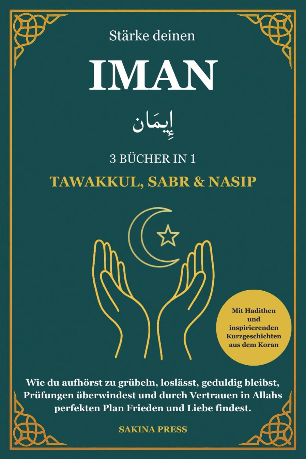 Stärke deinen Iman: 3 Bücher in 1 – Tawakkul, Sabr und Nasip. Wie du aufhörst zu grübeln, loslässt, geduldig bleibst, Prüfungen überwindest und durch ... perfekten Plan Frieden und Liebe findest.