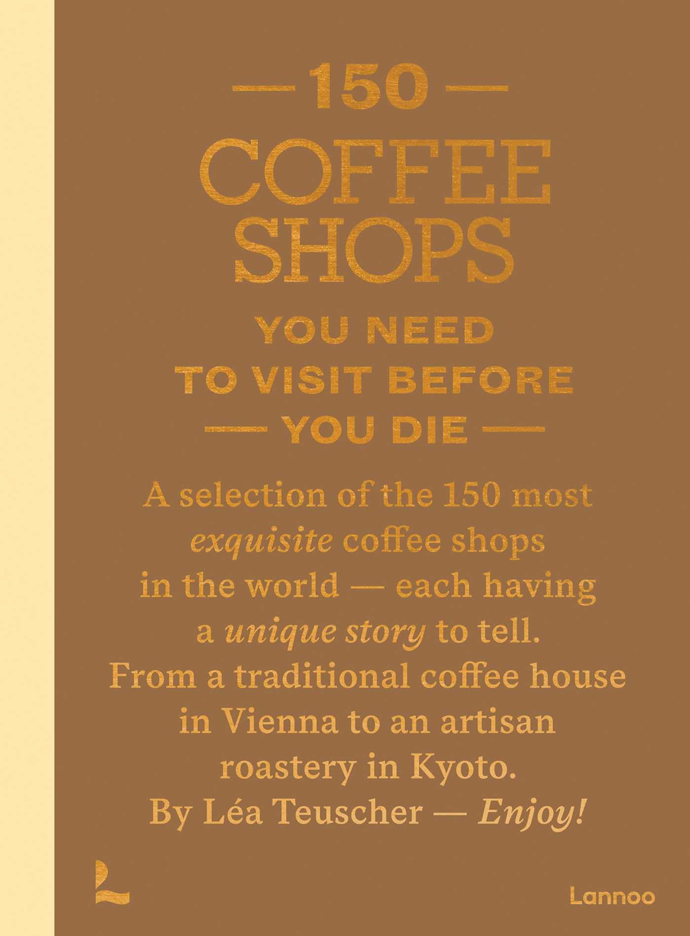 150 Coffee Shops You Need to Visit Before You Die (150 Series)