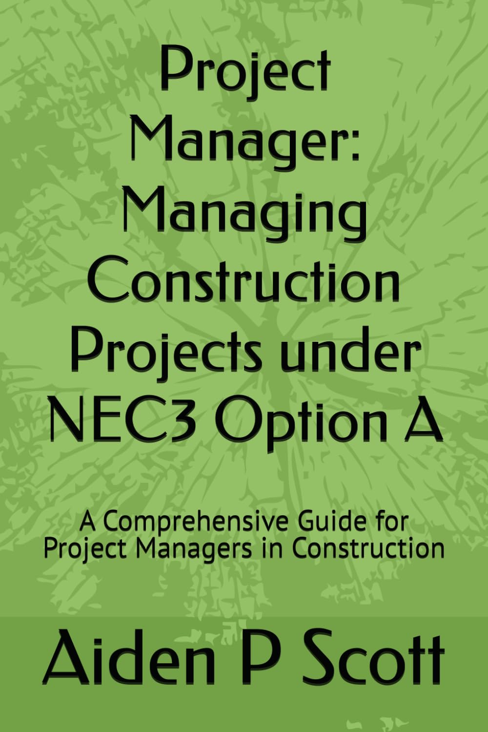 Project Manager: Managing Construction Projects under NEC3 Option A: A Comprehensive Guide for Project Managers in Construction (Mastering NEC Options for Project Managers)