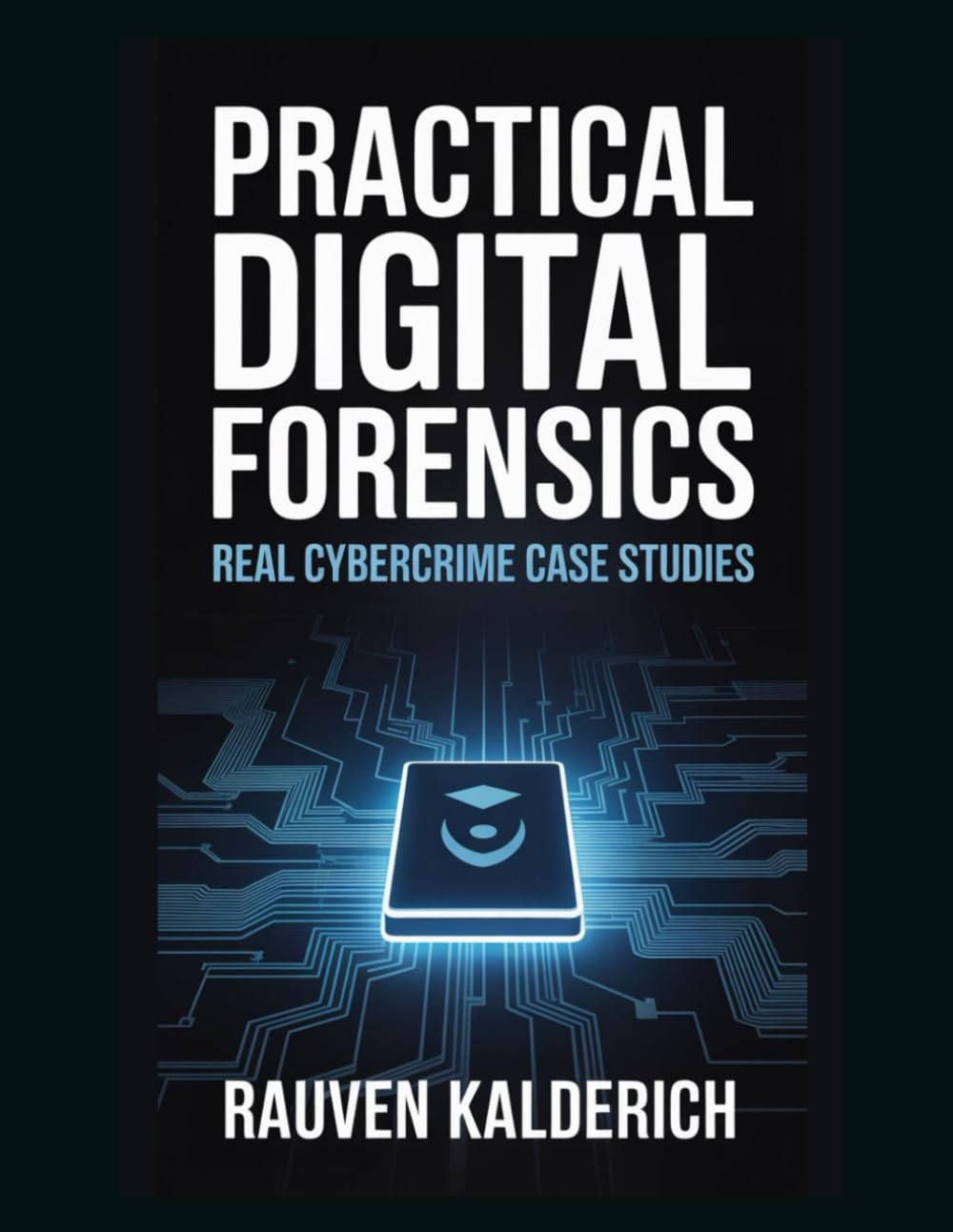 Practical Digital Forensics: Real Cybercrime Case Studies (Practical Digital Forensics: Real-World Case Studies and Tools)