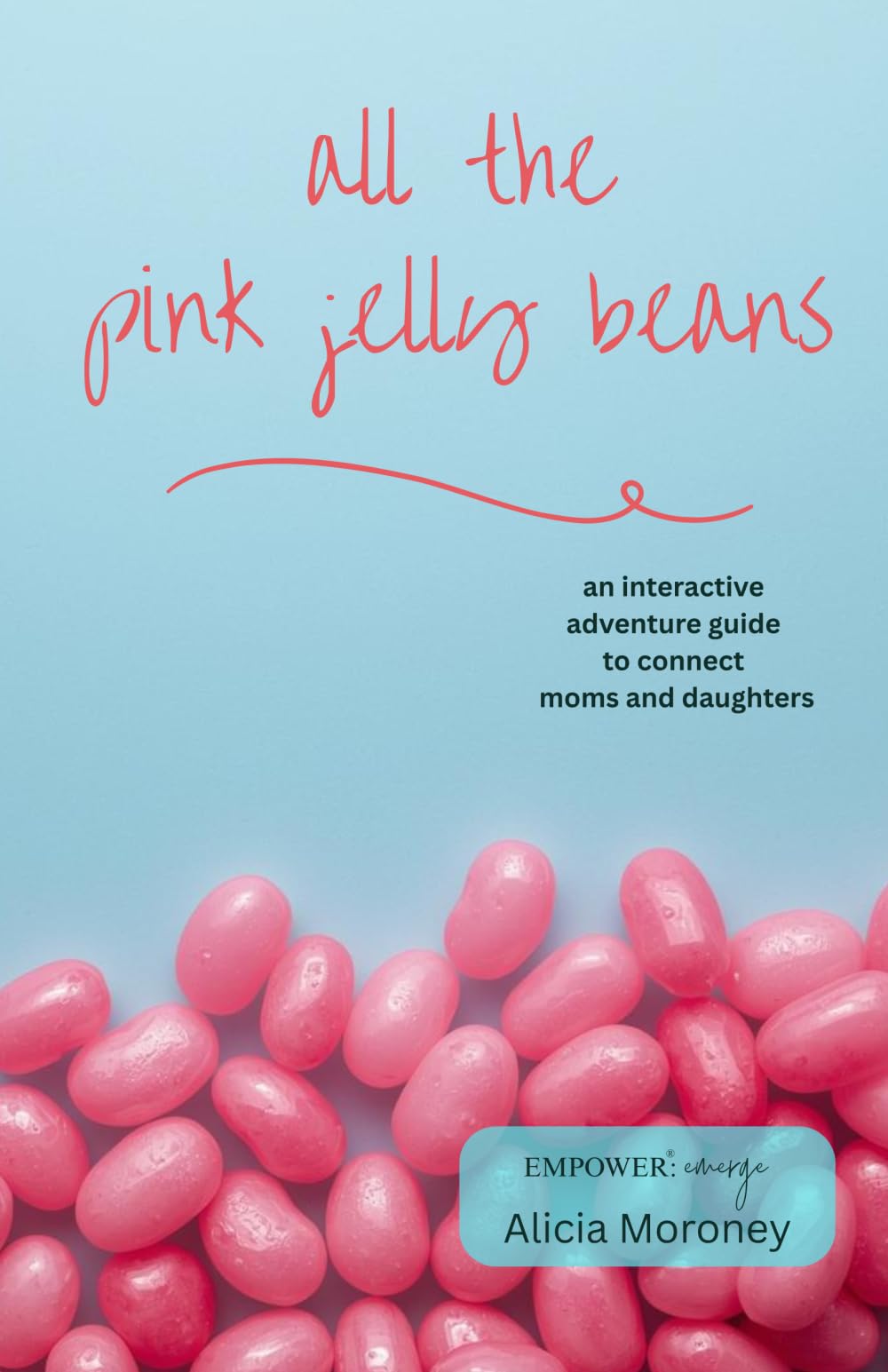 all the pink jelly beans: an interactive adventure guide to connect moms and daughters