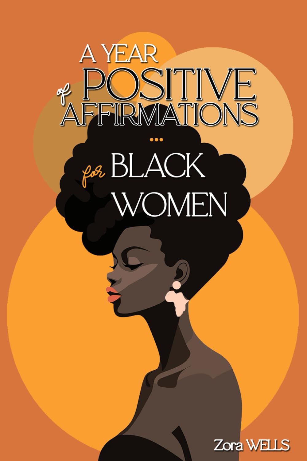 A Year of Positive Affirmations for Black Women: 365 Empowering Messages to Increase Confidence, Nurture Self-Love and Care & Inspire Greatness ... (Self-Love & Growth for Black Women)