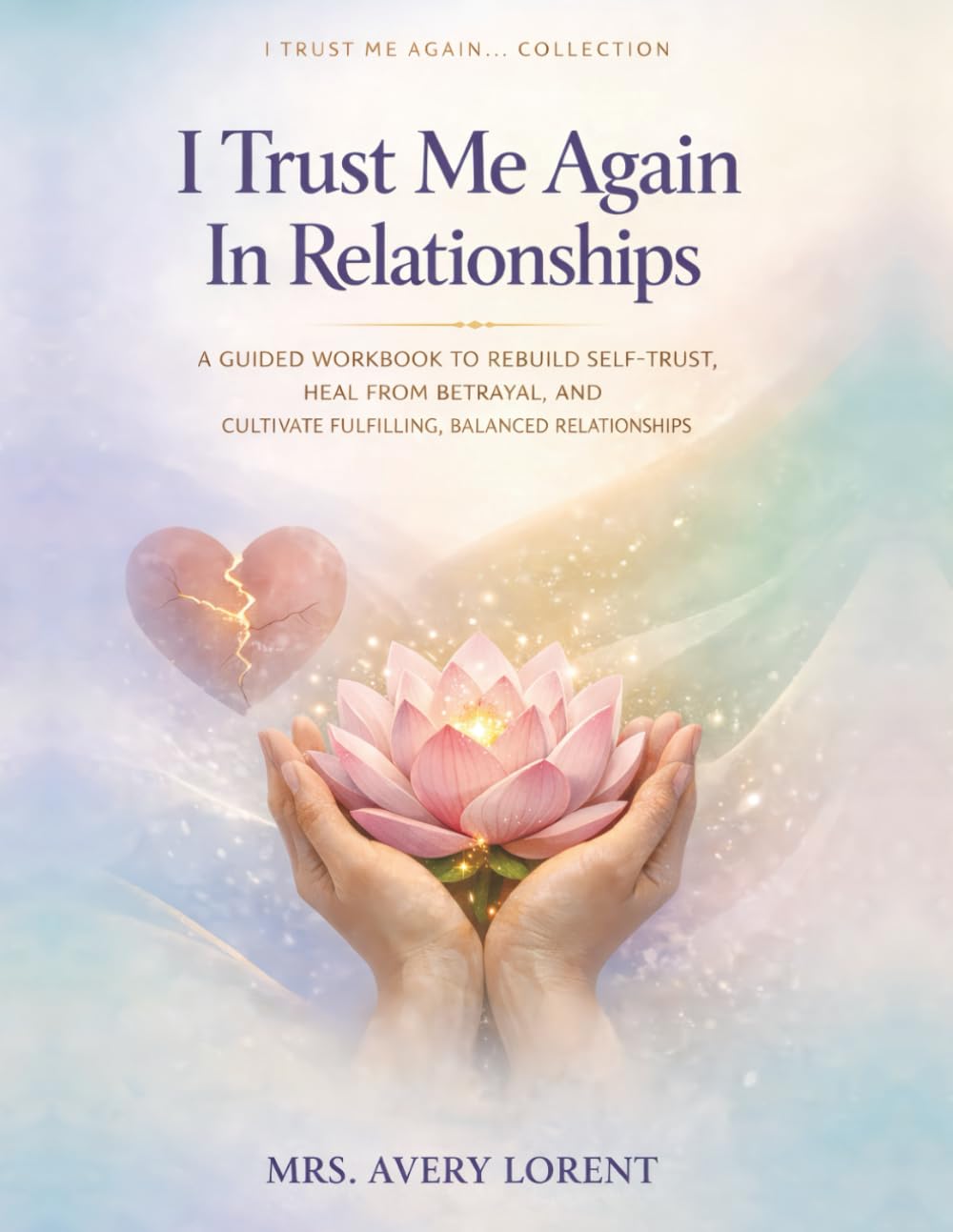 I Trust Me Again In Relationships: A Guided Workbook to Rebuild Self-Trust, Heal from Betrayal, and Cultivate Fulfilling, Balanced Relationships (I Trust Me Again… Collection)
