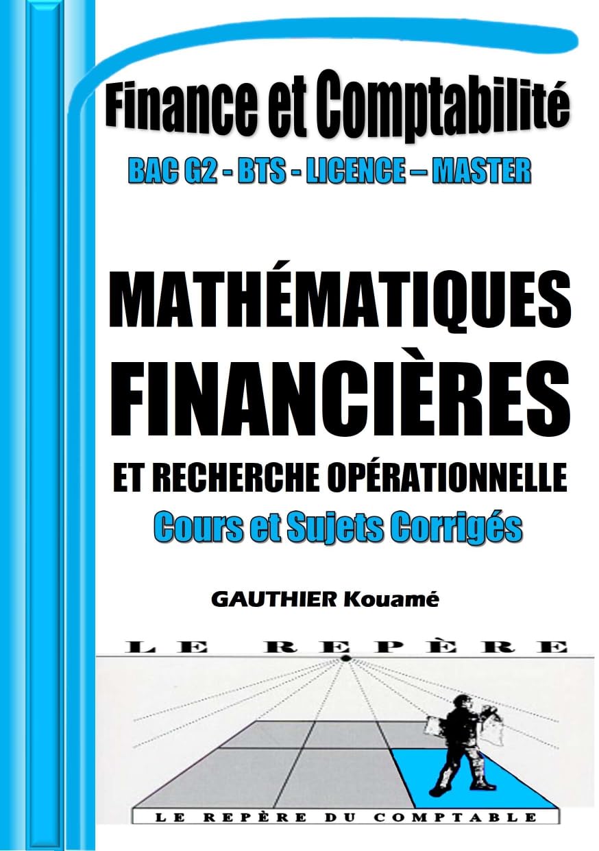 Mathématiques Financières et Recherche Opérationnelle – Cours & Sujets d’Examen Corrigés: Annale Conforme aux programmes BAC G2, BTS, DUT, Licence, Master ... du Comptable - Comptabilité et Finance)