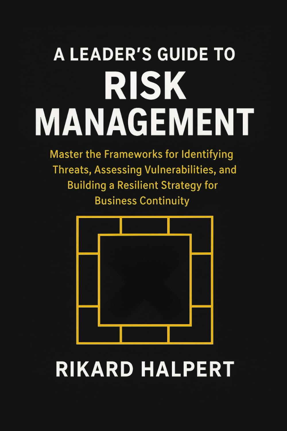 A Leader's Guide to Risk Management: Master the Frameworks for Identifying Threats, Assessing Vulnerabilities, and Building a Resilient Strategy for Business Continuity. (The Leader's Edge)