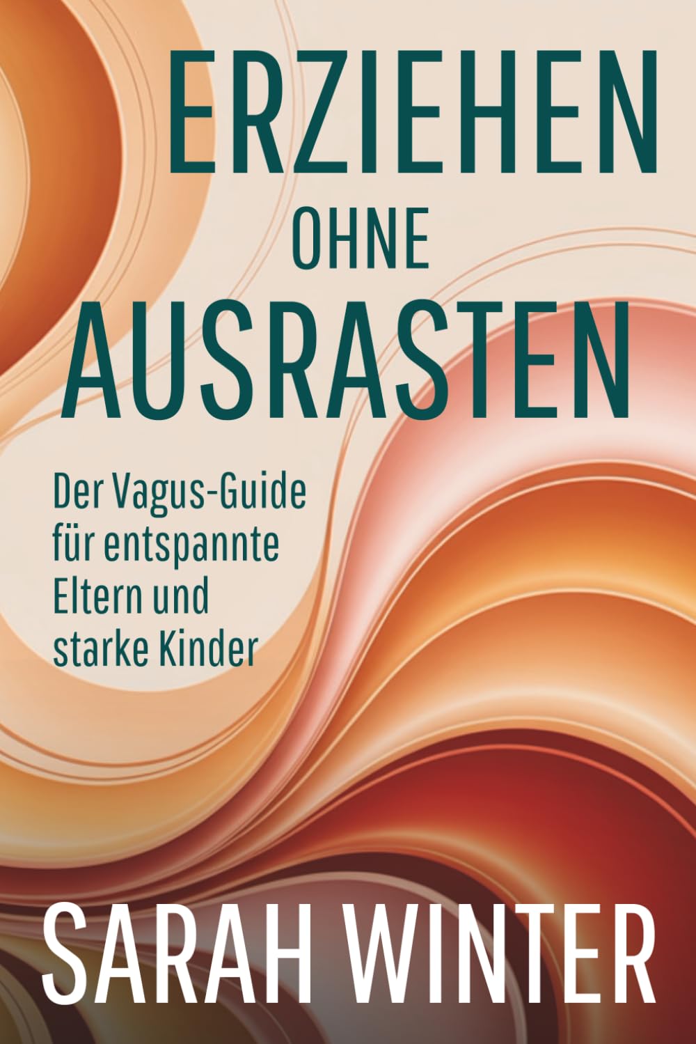 Erziehen ohne Ausrasten: Der Vagus-Guide für entspannte Eltern und starke Kinder