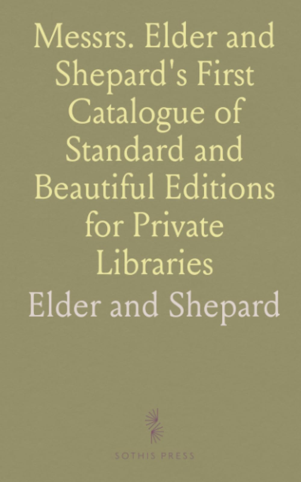 Messrs. Elder and Shepard's First Catalogue of Standard and Beautiful Editions for Private Libraries