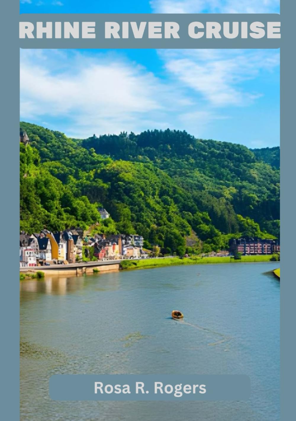 RHINE RIVER CRUISE TRAVEL GUIDE 2026: Rhine River Cruise 2026 A Journey Through History, Culture, and Scenic Wonders