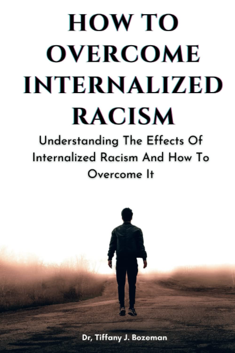 HOW TO OVERCOME INTERNALIZED RACISM: Understanding The Effects Of Internalized Racism And How To Overcome It