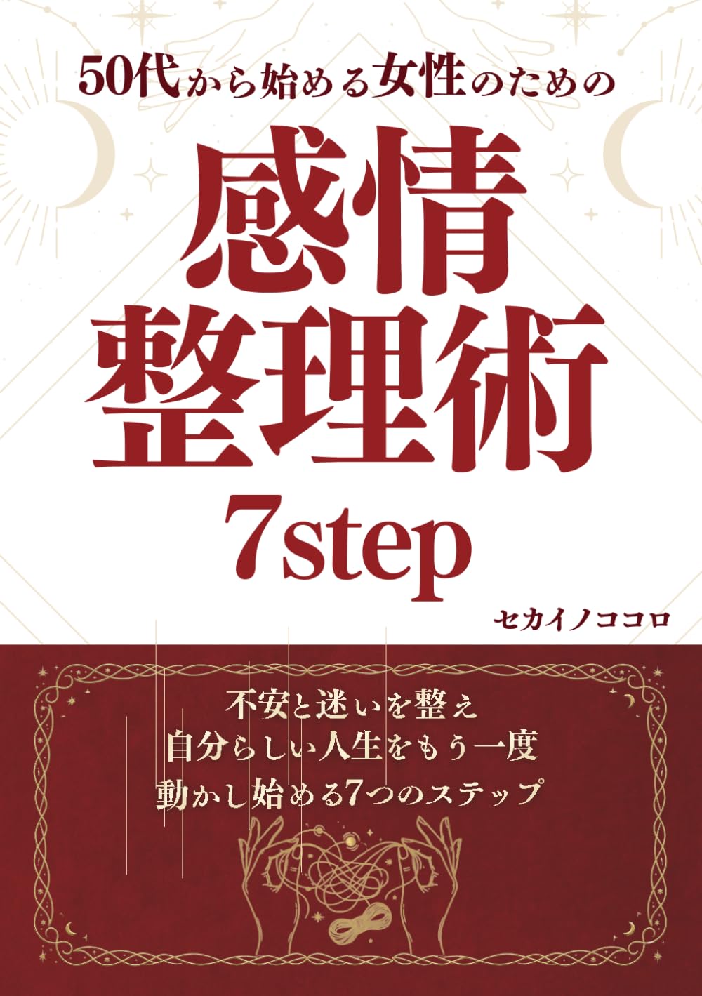 50代から始める女性のための感情整理術7step: 不安や迷いを整え、自分らしい人生をもう一度動かし始める７つのステップ