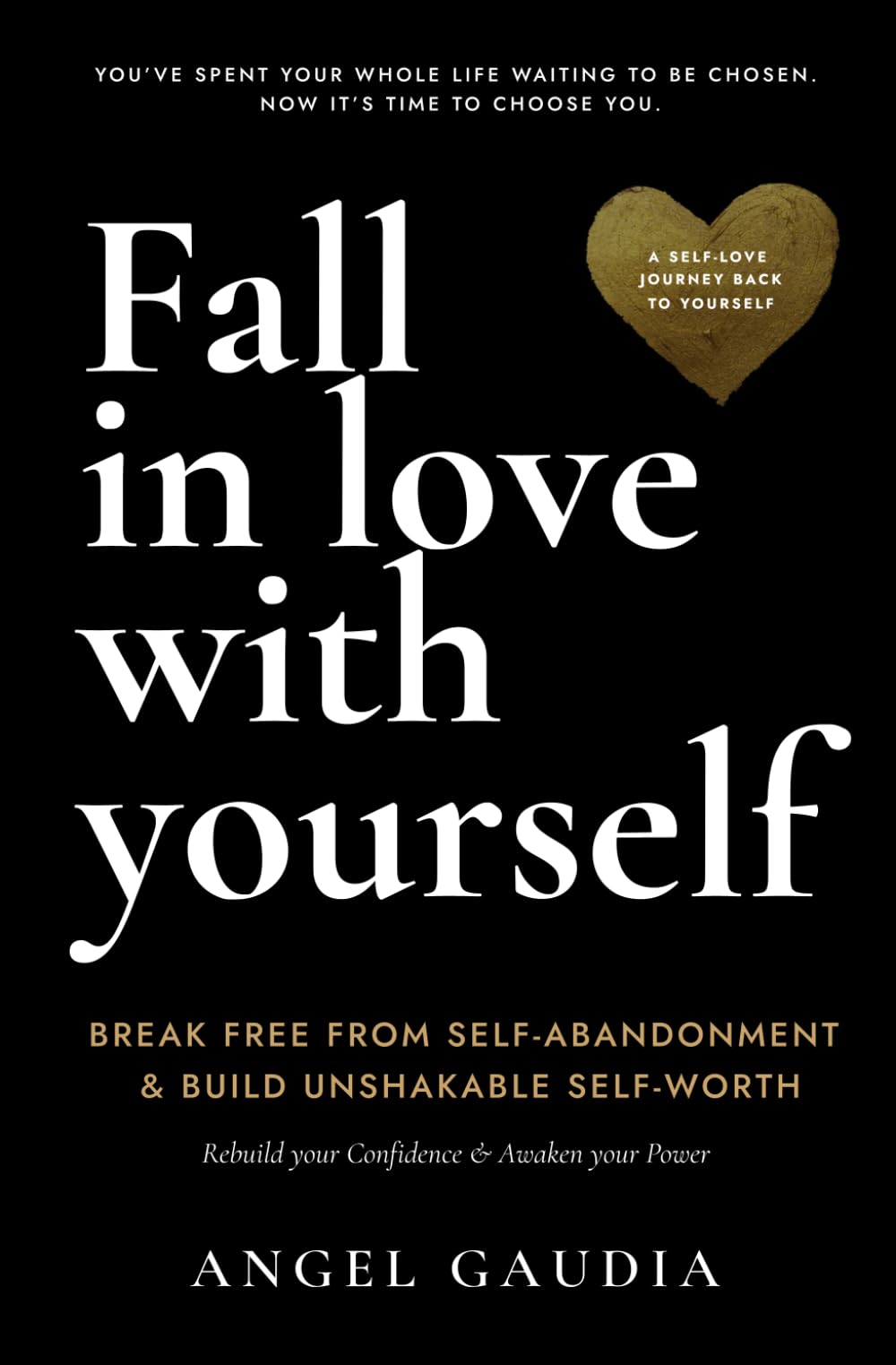 Fall in love with yourself: The ultimate guide of self-empowerment and self-love