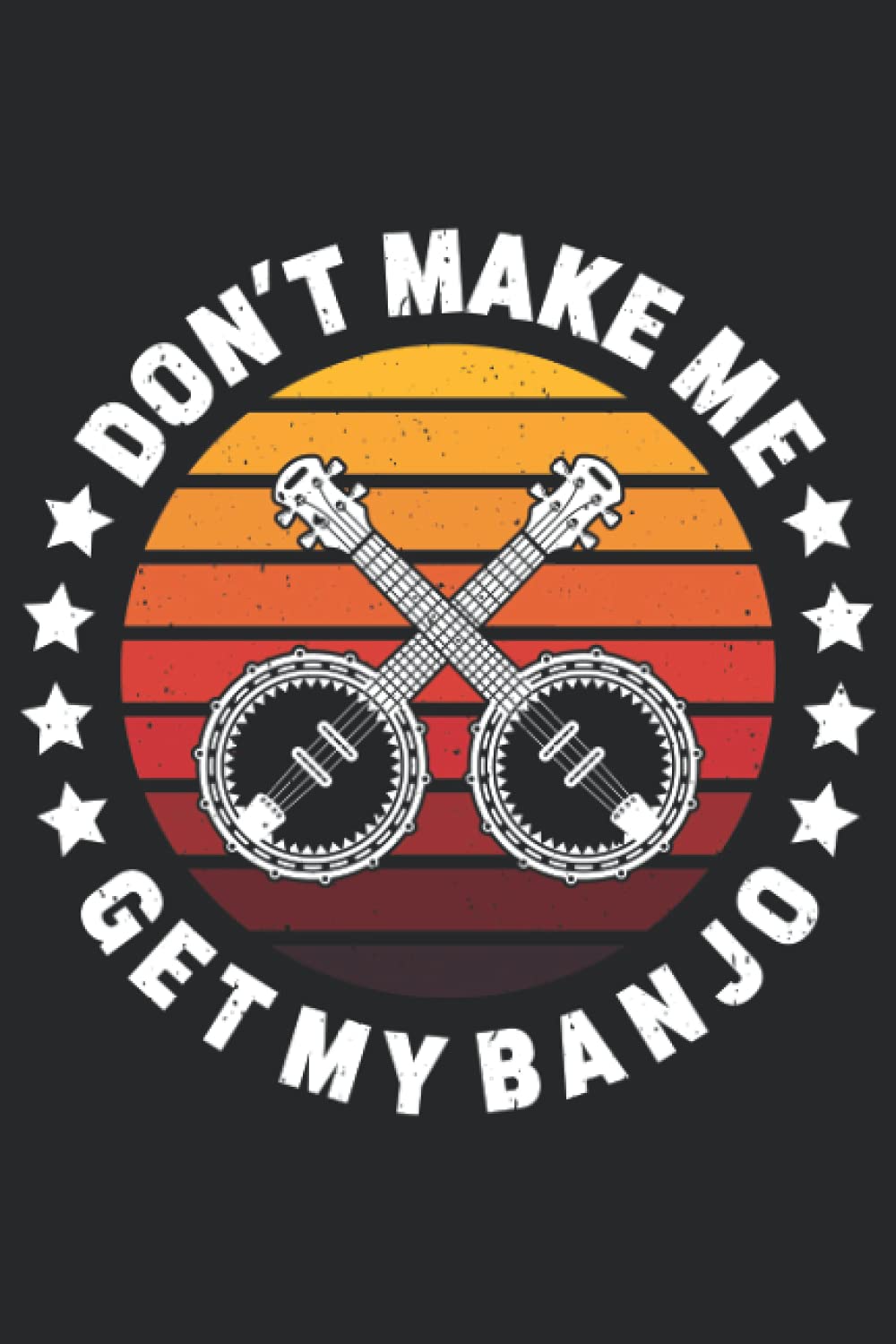 Don't make me get my banjo: banjo lover gift, lined notebook journal