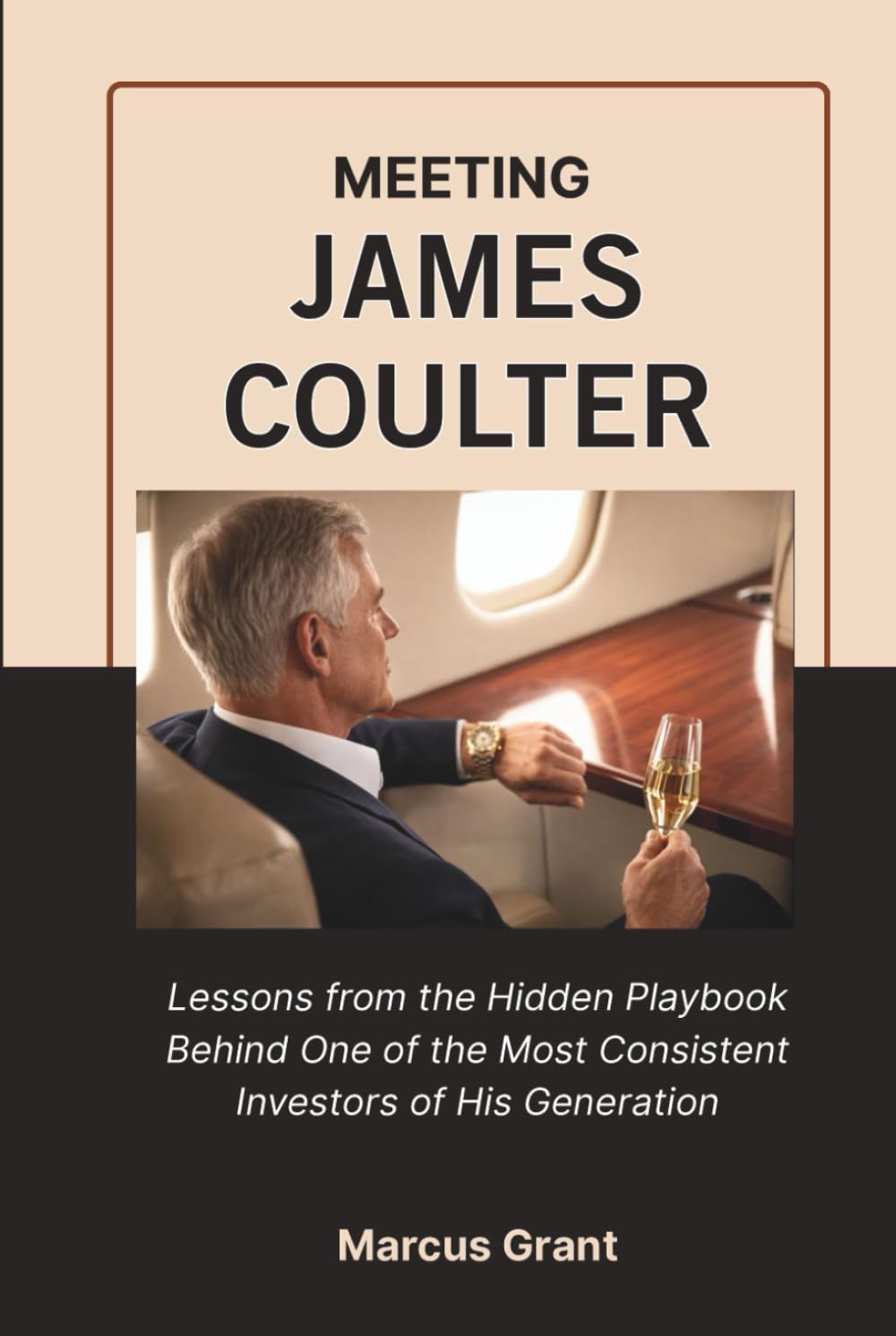 MEETING JAMES COULTER: Lessons from the Hidden Playbook Behind One of the Most Consistent Investors of His Generation (Billionaire Minds: Stories of Grit and Greatness)