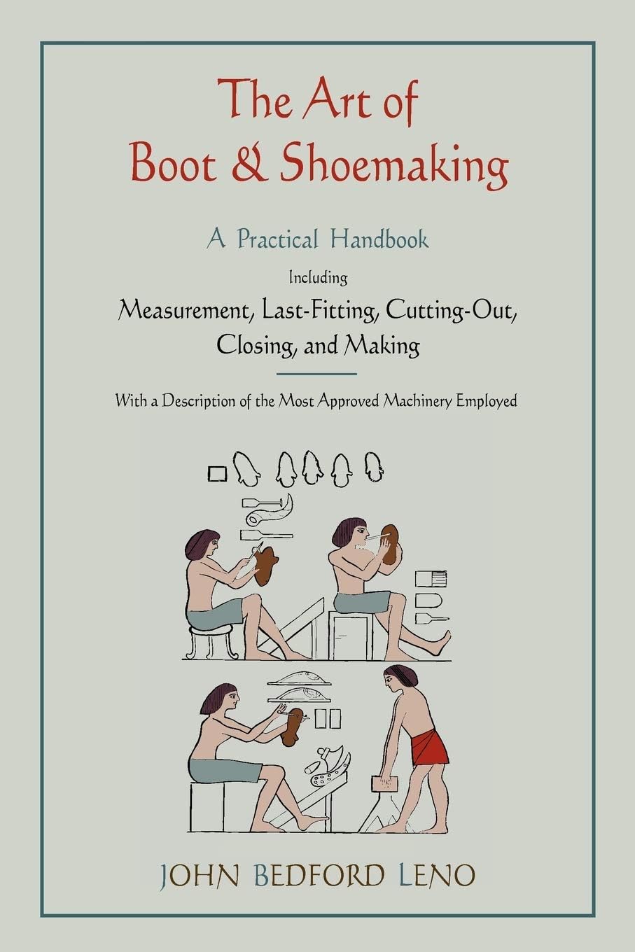The Art of Boot and Shoemaking: A Practical Handbook Including Measurement, Last-Fitting, Cutting-Out, Closing, and Making Paperback – September 6, 2010