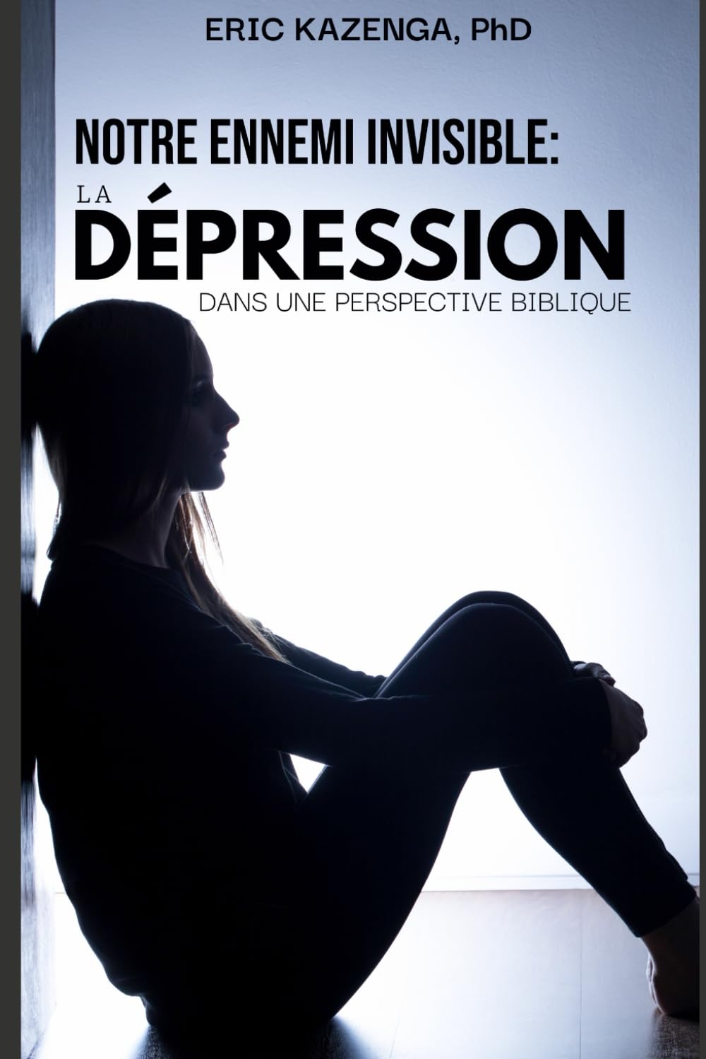 NOTRE ENNEMI INVISIBLE : LA DÉPRESSION: Vaincre la Dépression Dans Une Perspective Biblique