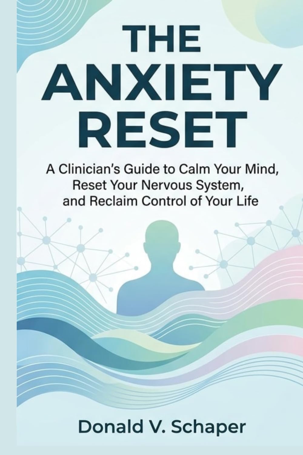 The Anxiety Reset: A Clinician’s Guide to Calm Your Mind, Reset Your Nervous System, and Reclaim Control of Your Life