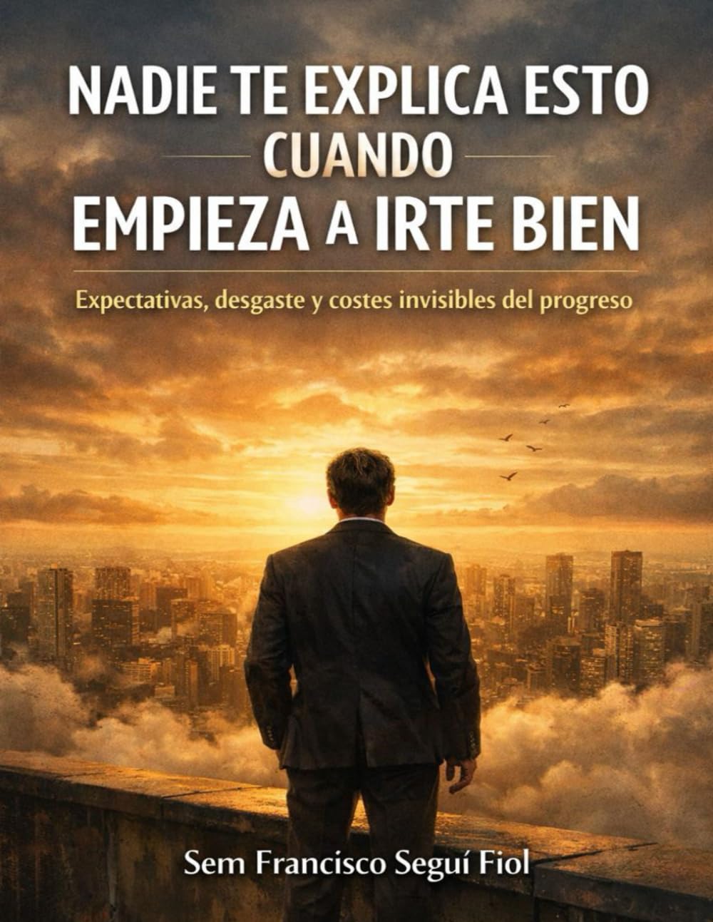 NADIE TE EXPLICA ESTO CUANDO EMPIEZA A IRTE BIEN: Expectativas, desgaste y costes invisibles del progreso (Lo que se entiende tarde)