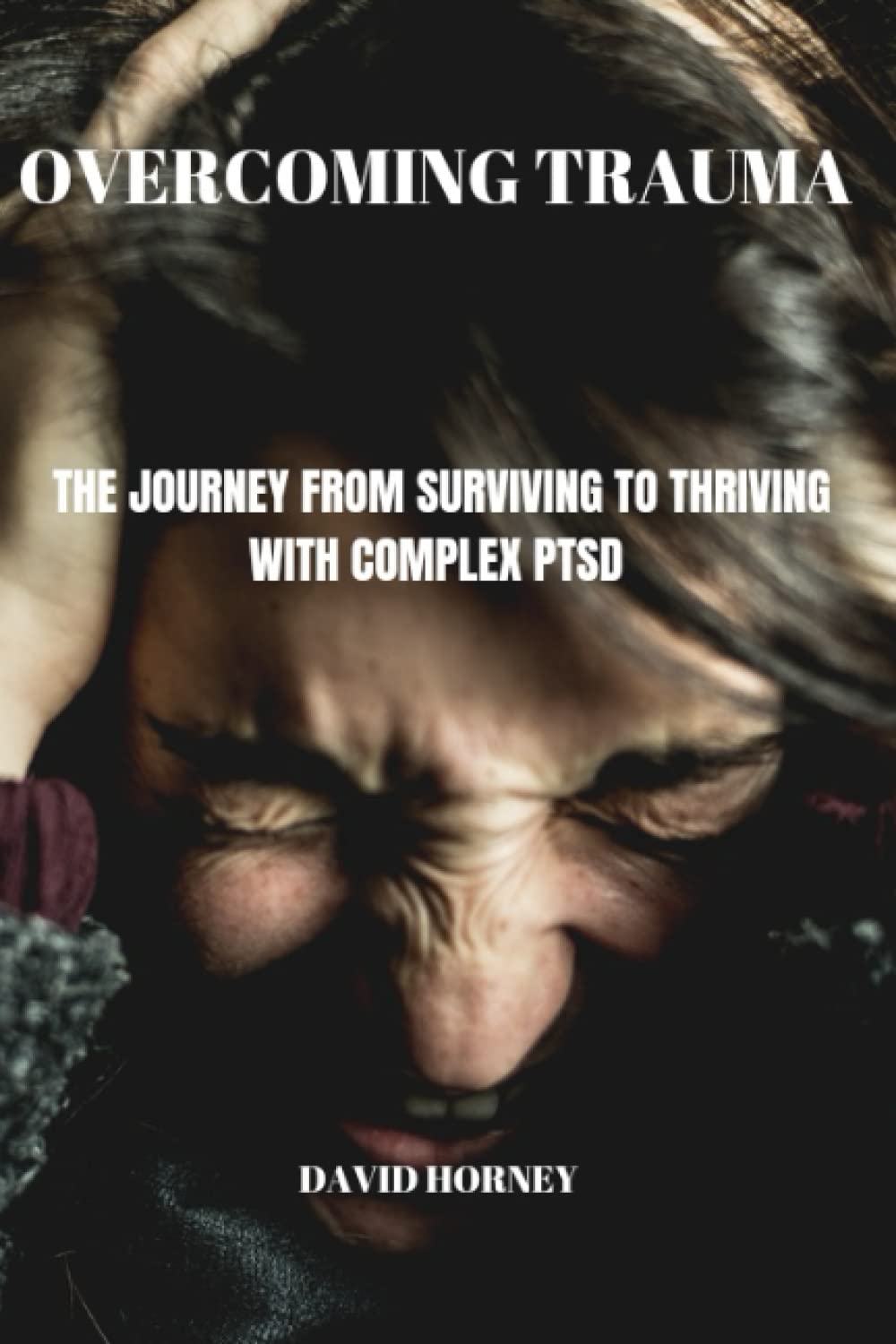 OVERCOMING TRAUMA: The Journey from Surviving to Thriving with Complex PTSD
