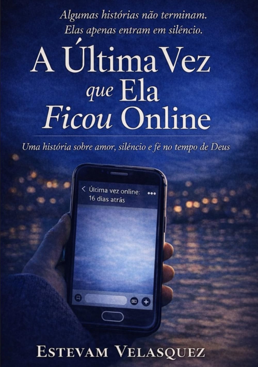 A Última Vez que Ela Ficou Online: Uma história sobre amor, silêncio e fé no tempo de Deus