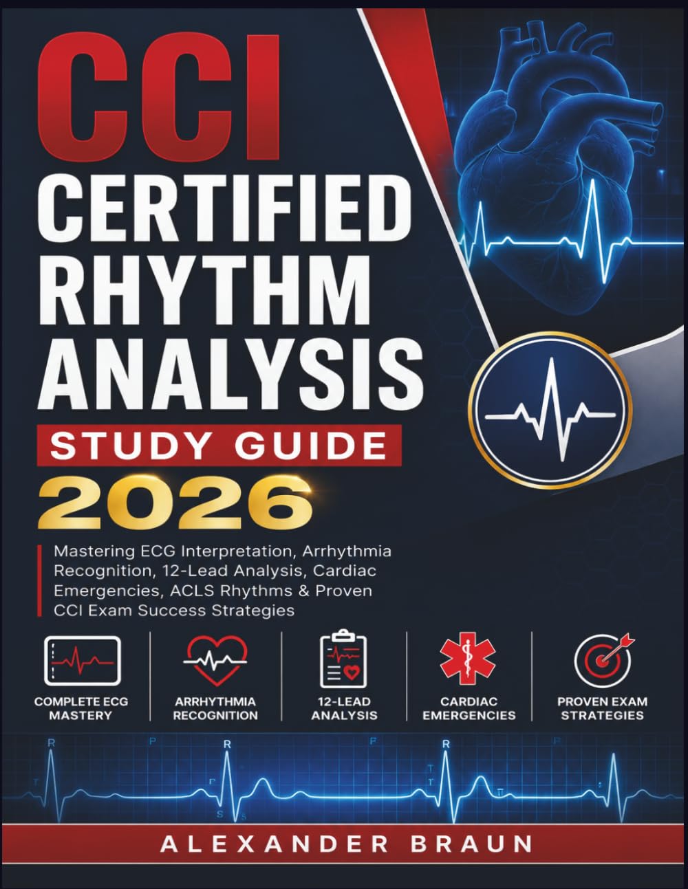 CCI CERTIFIED RHYTHM ANALYSIS STUDY GUIDE 2026: Mastering ECG Interpretation, Arrhythmia Recognition, 12-Lead Analysis, Cardiac Emergencies, ACLS Rhythms & Proven CCI Exam Success Strategies
