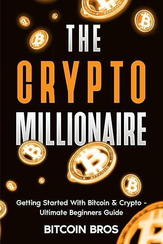 The Crypto Millionaire: Getting Started With Bitcoin &amp; Crypto: Ultimate Beginners Guide