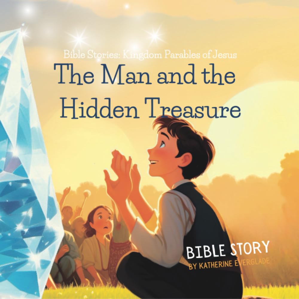 The Man and the Hidden Treasure: A Daring Quest of Faith for the Ultimate Treasure (The Parable of the Hidden Treasure) (Bible Stories: Kingdom Parables of Jesus)