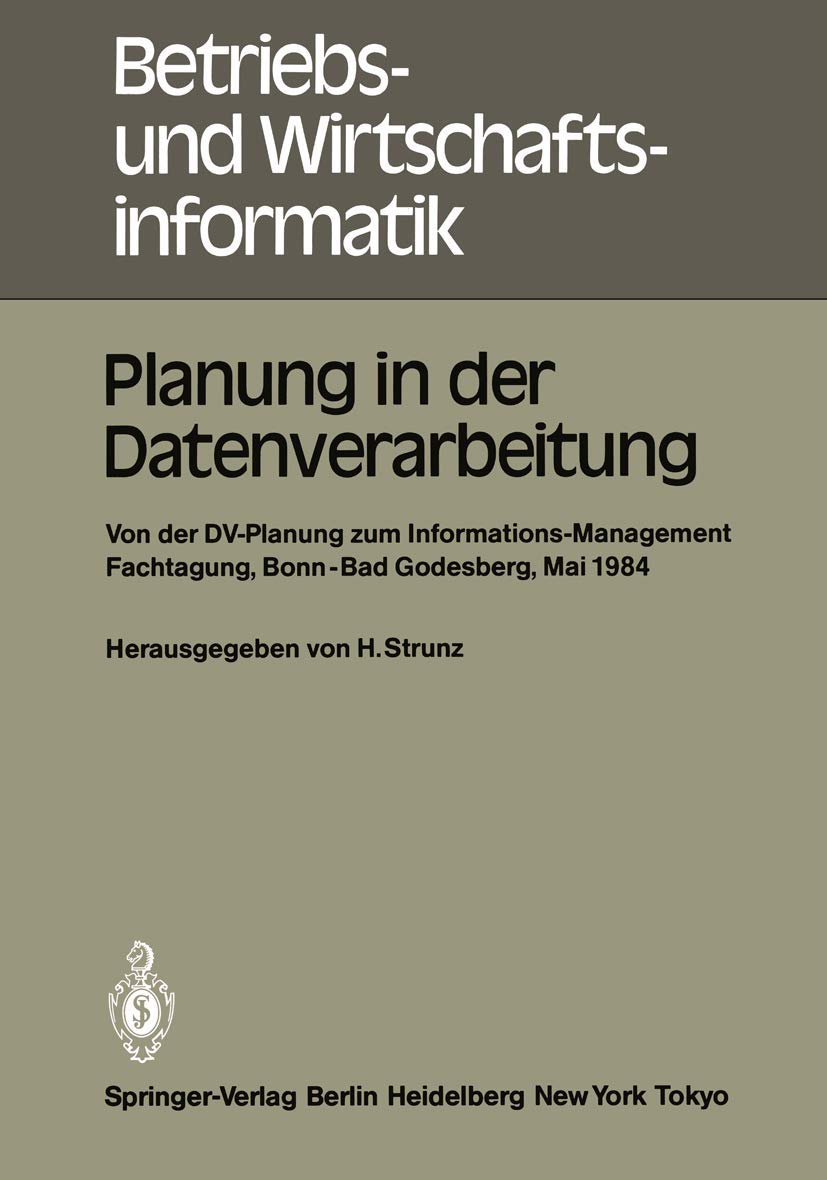 Planung in der Datenverarbeitung: Von der DV-Planung zum Informations-Management Fachtagung, Bonn-Bad Godesberg, Mai 1984: Von der DV-Planung zum ... und Wirtschaftsinformatik, 12, Band 12)