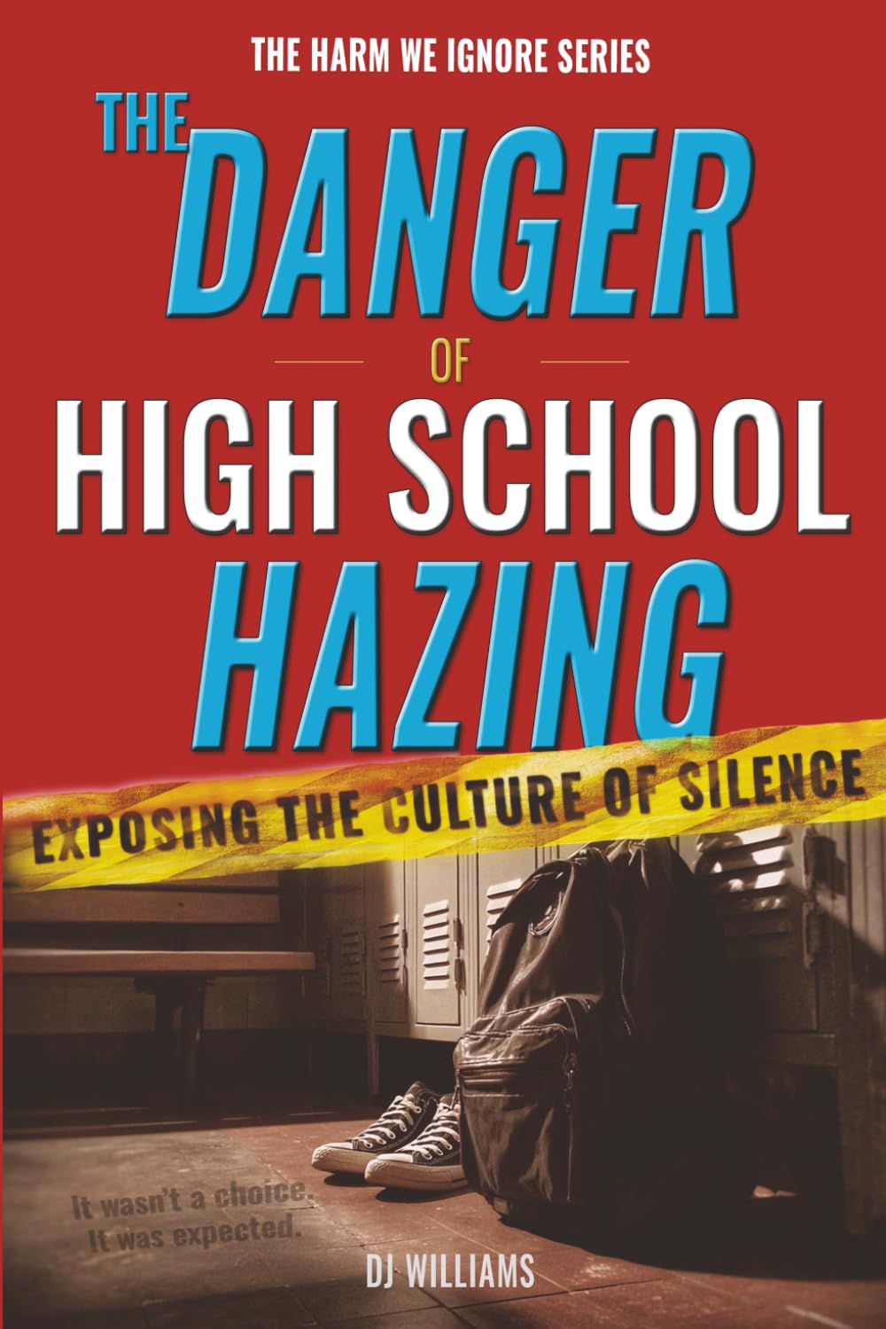 The Danger of High School Hazing: Exposing the Culture of Silence (The Harm We Ignore)