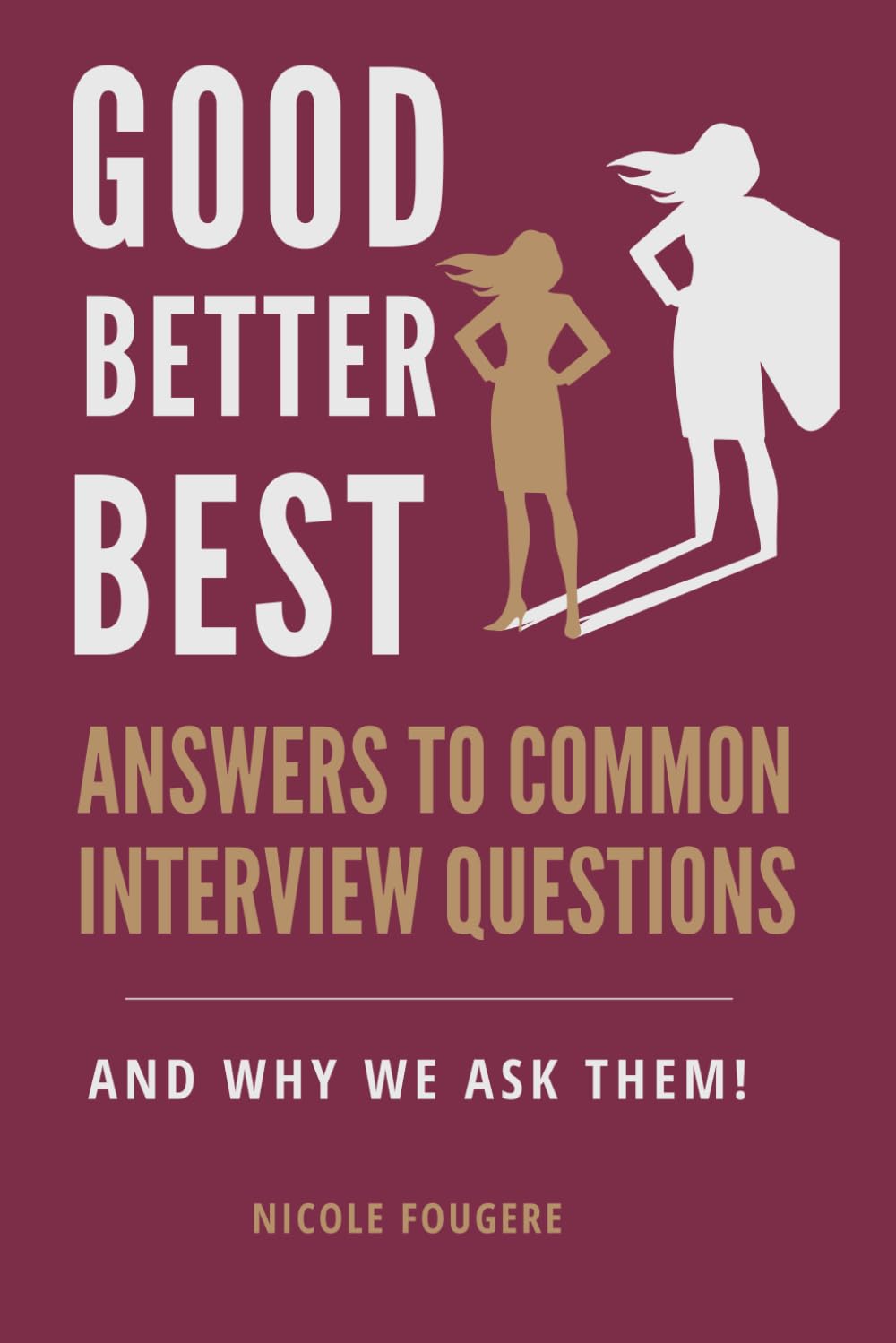 Good, Better, Best Answers to Common Interview Questions: And Why We Ask Them