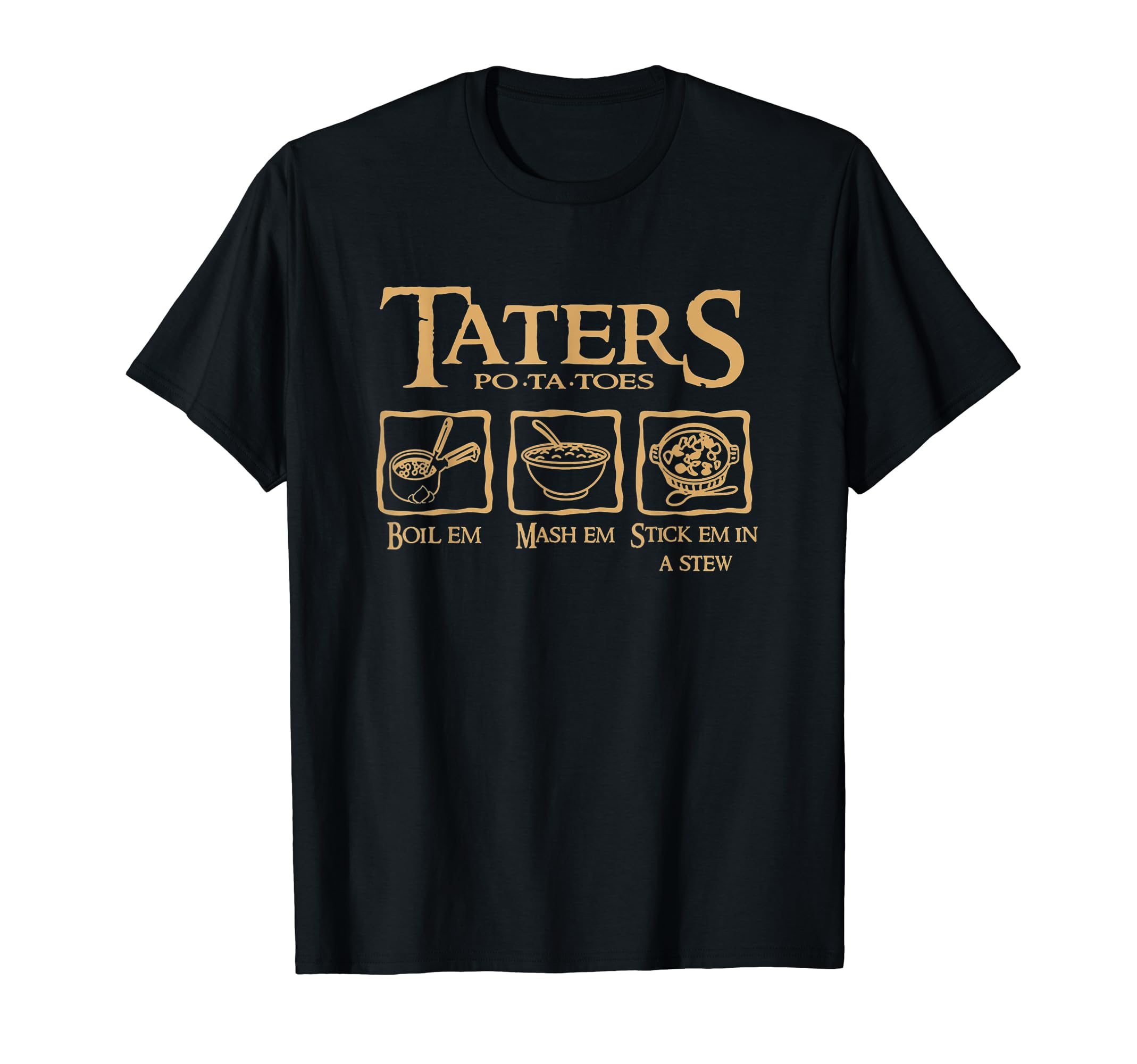 Taters Po-ta-toes Boil Em Mash Em Stick EmIn A Stew T-Shirt