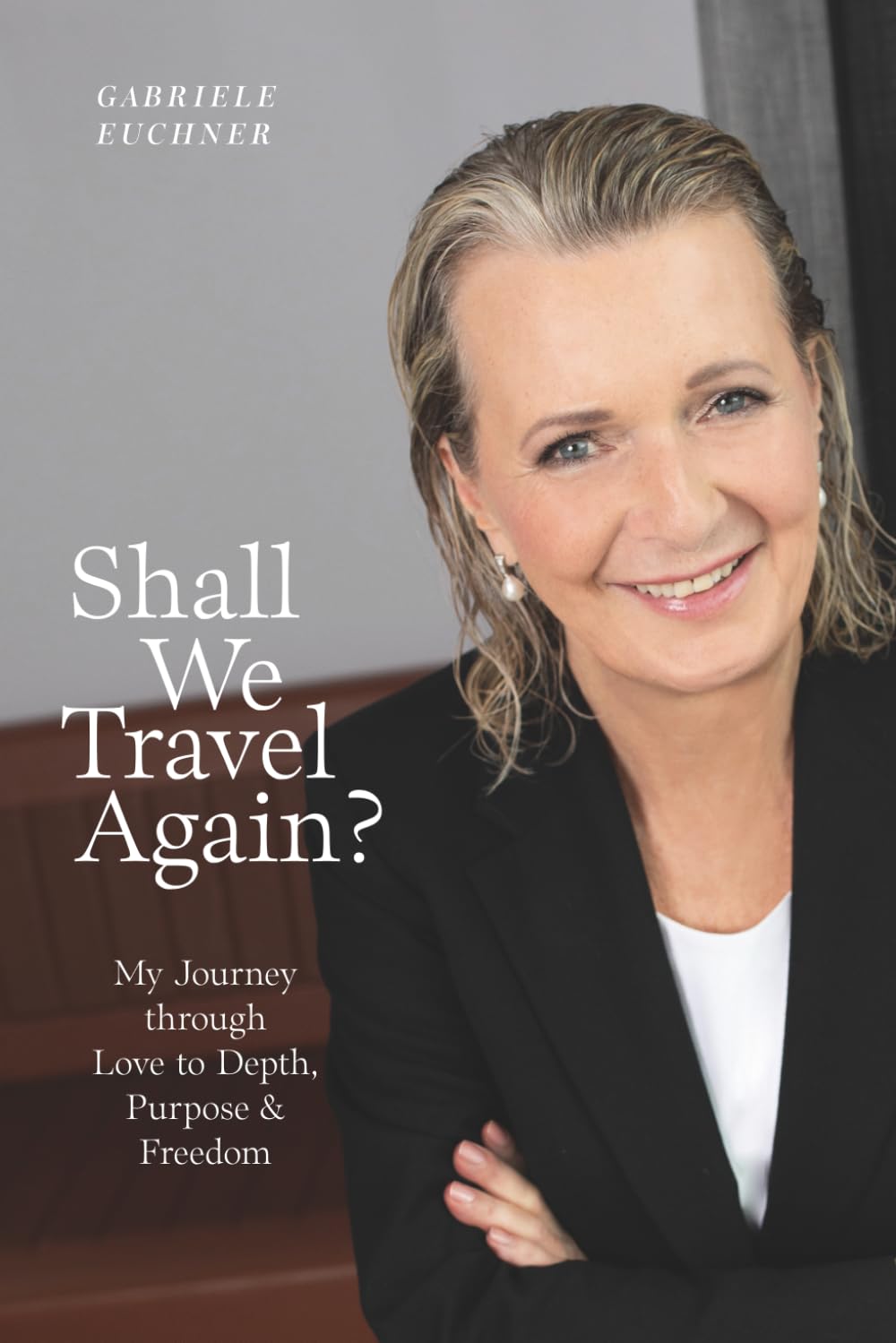 Shall We Travel Again?: My Journey through Love to Depth, Purpose & Freedom