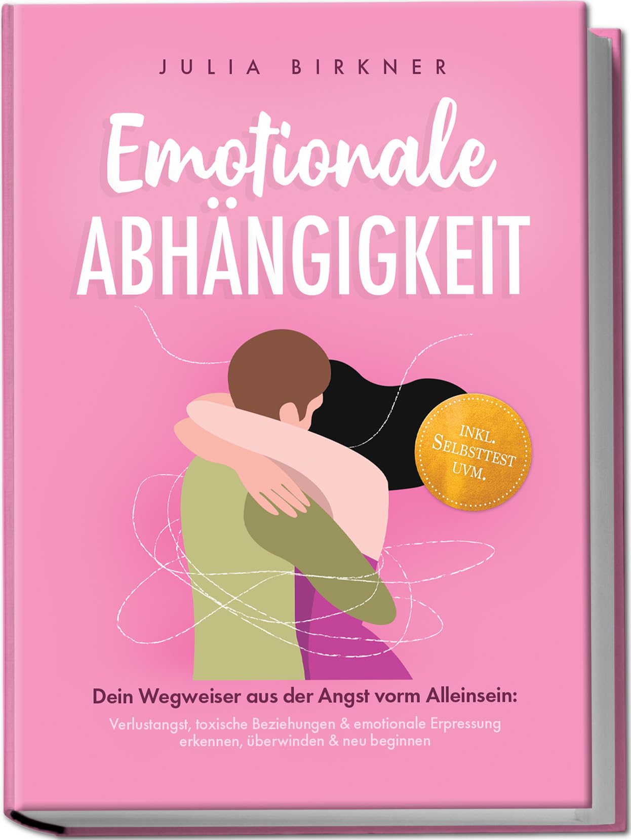 Emotionale Abhängigkeit - Dein Wegweiser aus der Angst vorm Alleinsein: Verlustangst, toxische Beziehungen & emotionale Erpressung erkennen, überwinden & neu beginnen - inkl. Selbsttest uvm.