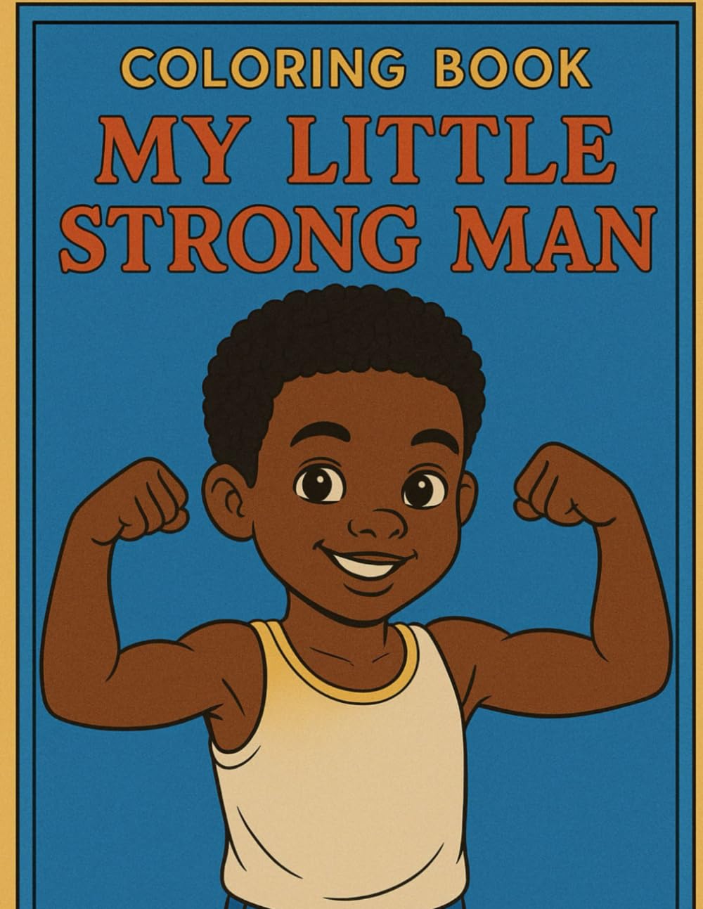 My Little Strong Man Coloring Book: "An Uplifting Coloring Book for Young Kings"