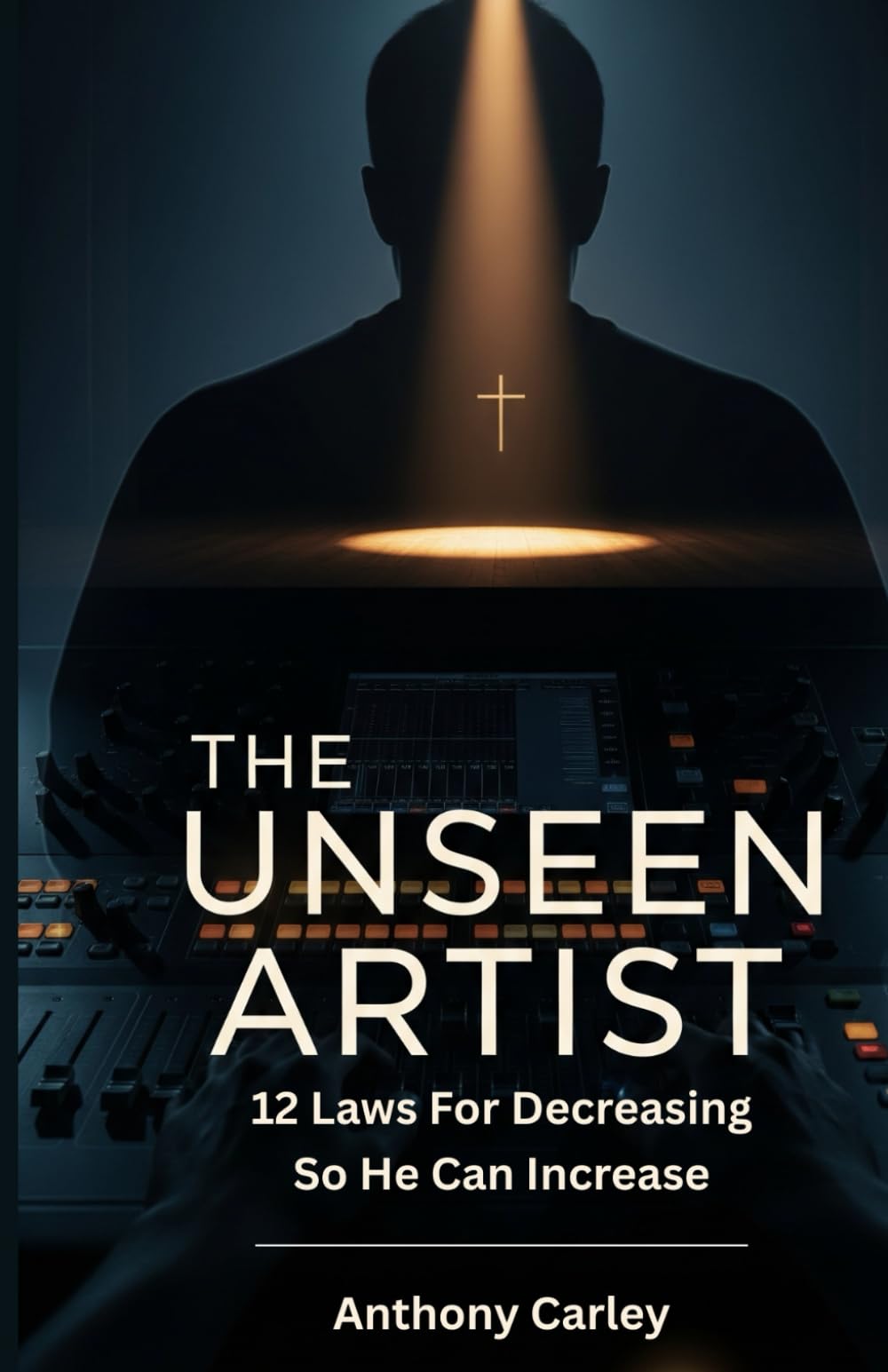 The Unseen Artist: 12 Laws for Decreasing so He Can Increase