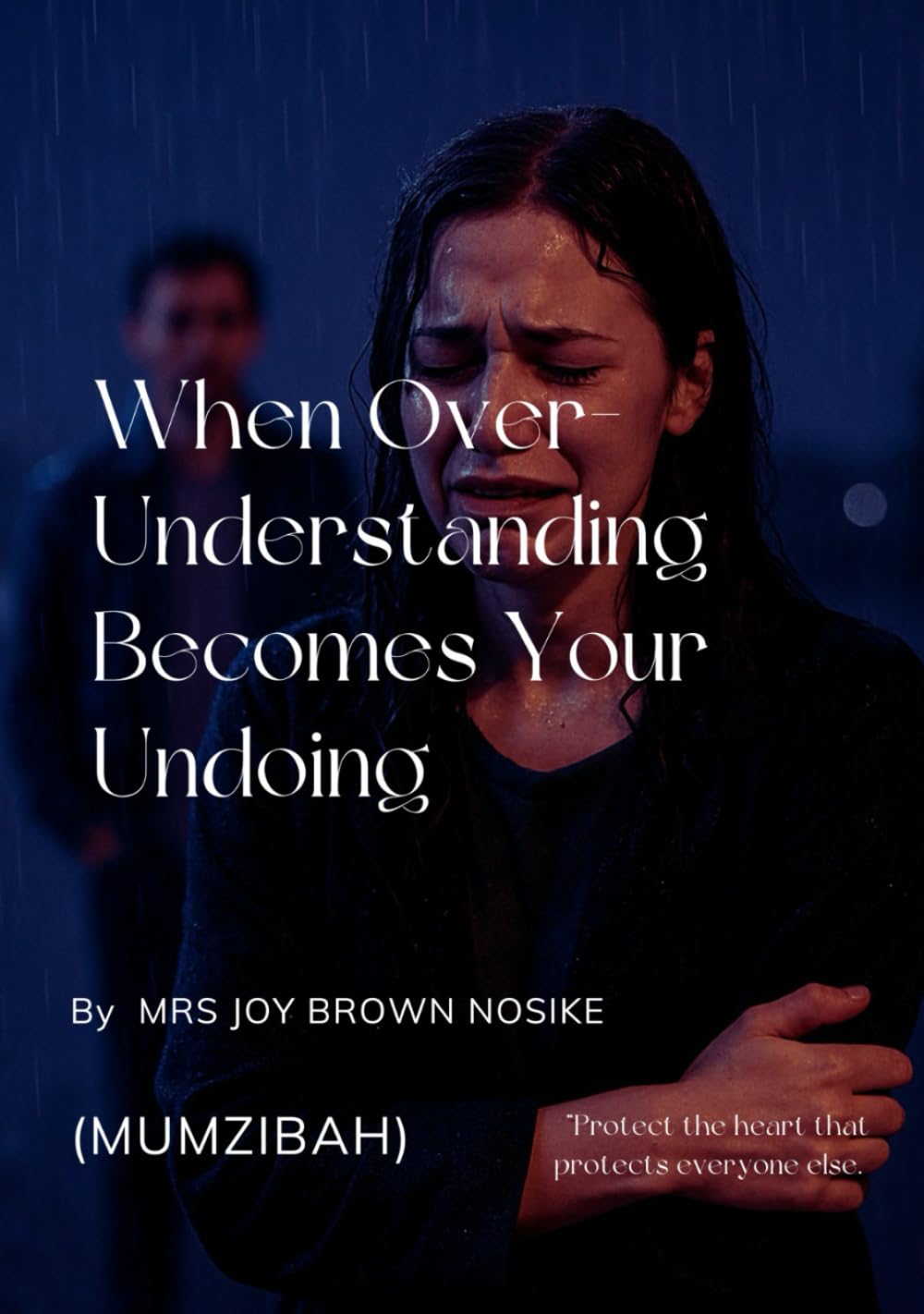 When Over-Understanding Becomes Your Undoing.: Protect The Heart That Protect Everyone Else.