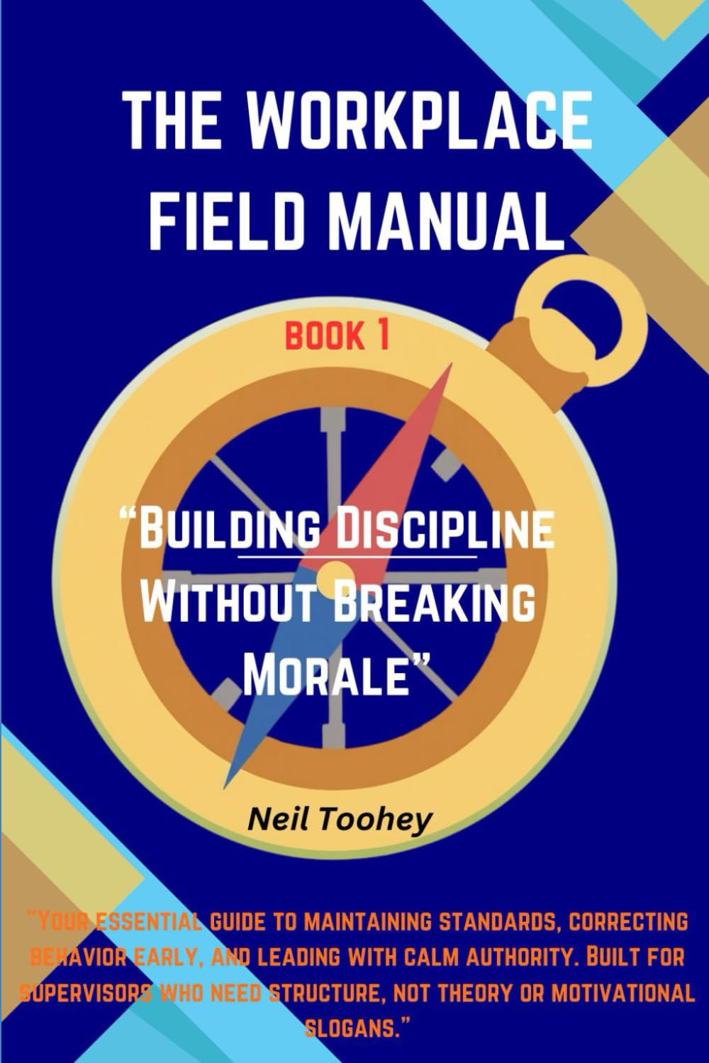 The Workplace Field Manual: Building Discipline Without Breaking Moral