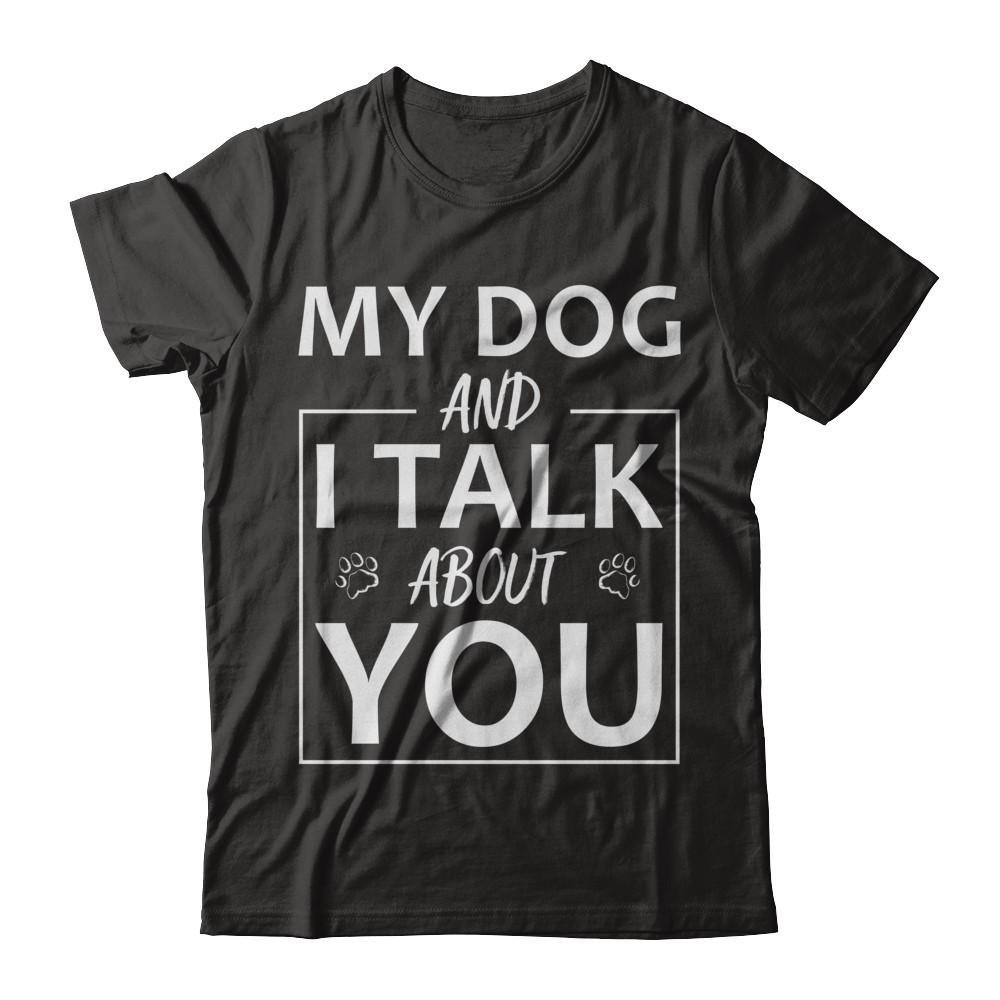 TeeAbelia My Dog and I Talk About You Dog Lover Shirt