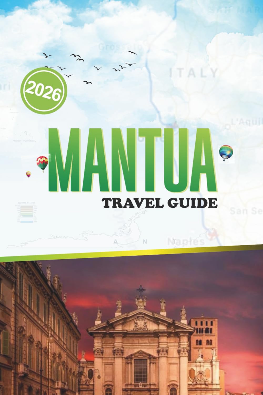 MANTUA TRAVEL GUIDE 2026: A Journey Through Italy’s Renaissance City of Palaces and Lakes Top Sights, Local Dining, and Cultural Highlight to Explore, ... Walking Routes, and Authentic Experiences