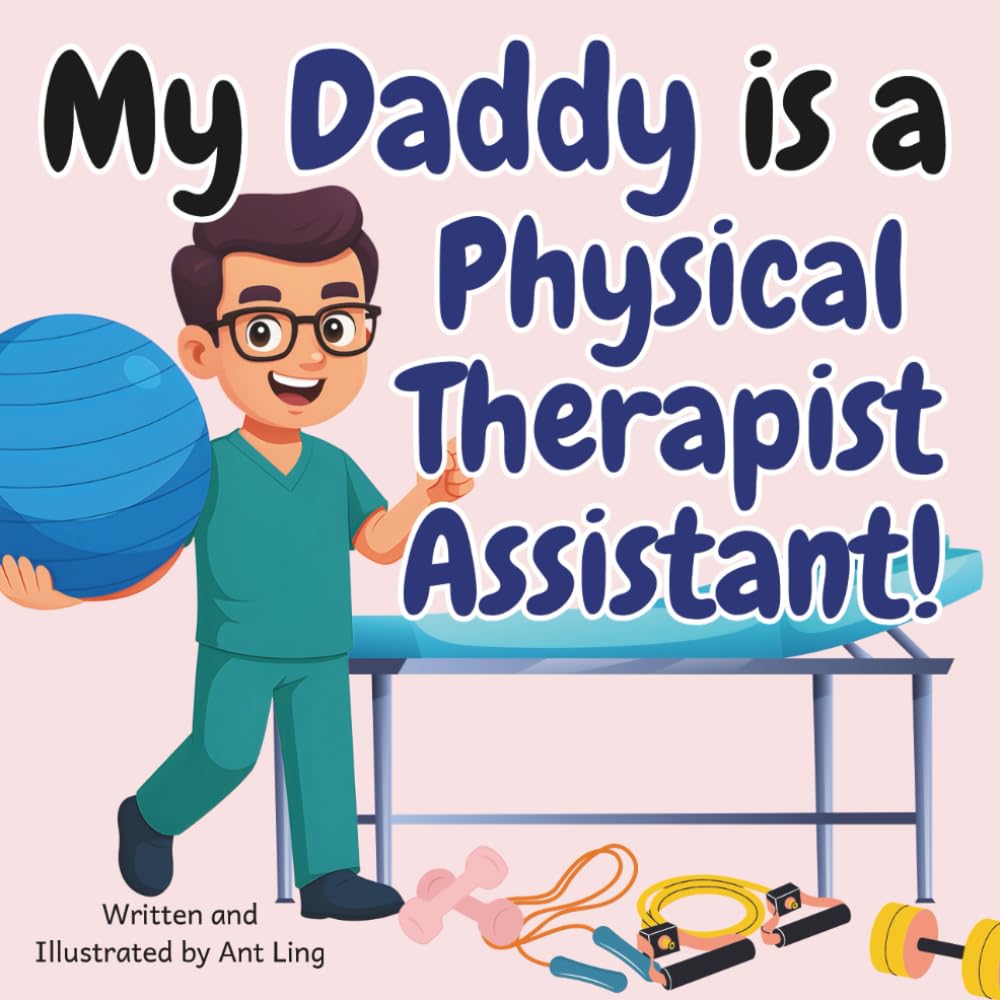 My Daddy Is A Physical Therapist Assistant!: Kid’s Picture Book That Teaches About Real Medical Careers As An Allied Healthcare Professional (The ... Professionals (Careers for Kids Ages 2-6))