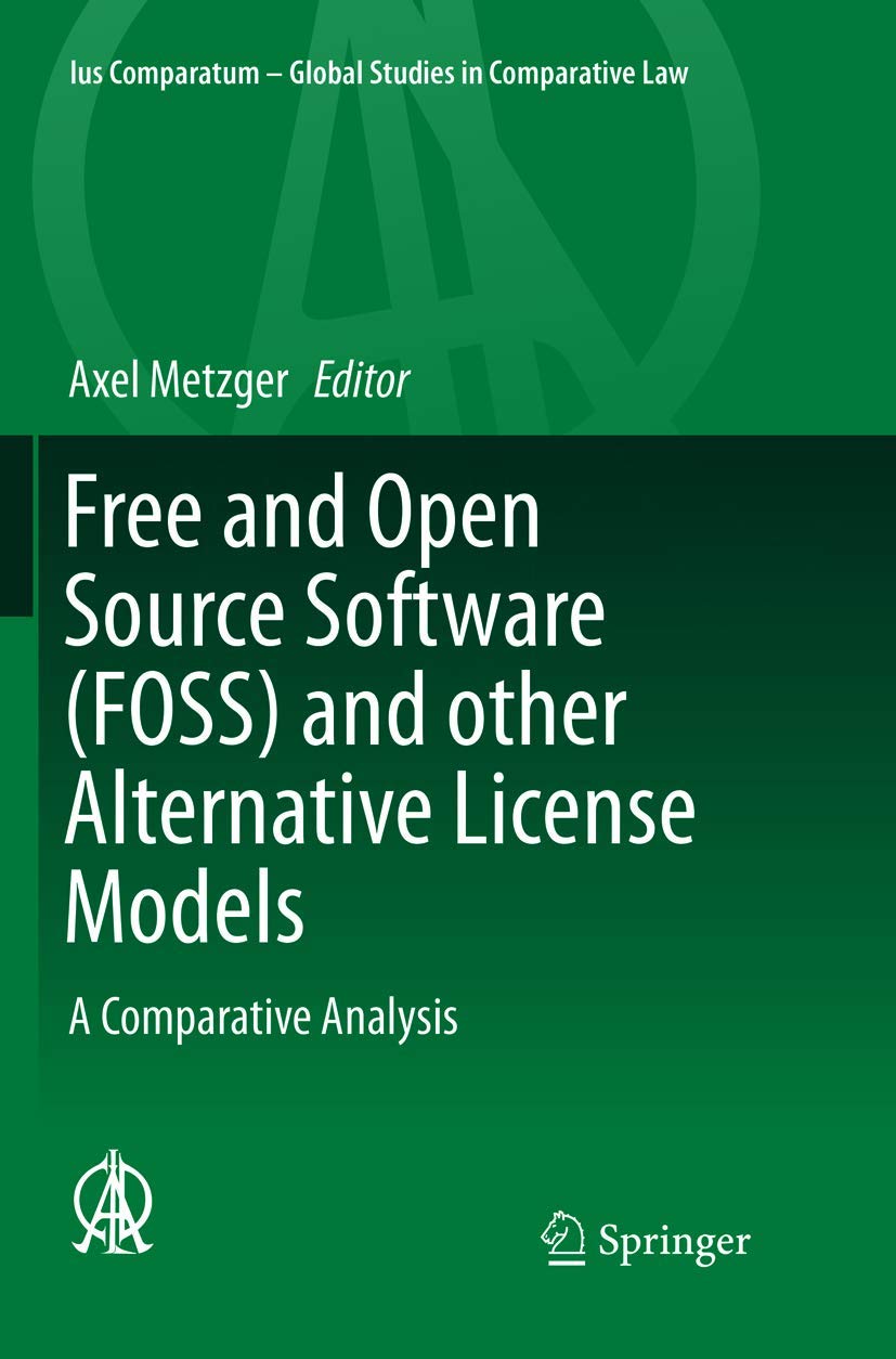 Free and Open Source Software (FOSS) and other Alternative License Models: A Comparative Analysis (Ius Comparatum - Global Studies in Comparative Law, Band 12)