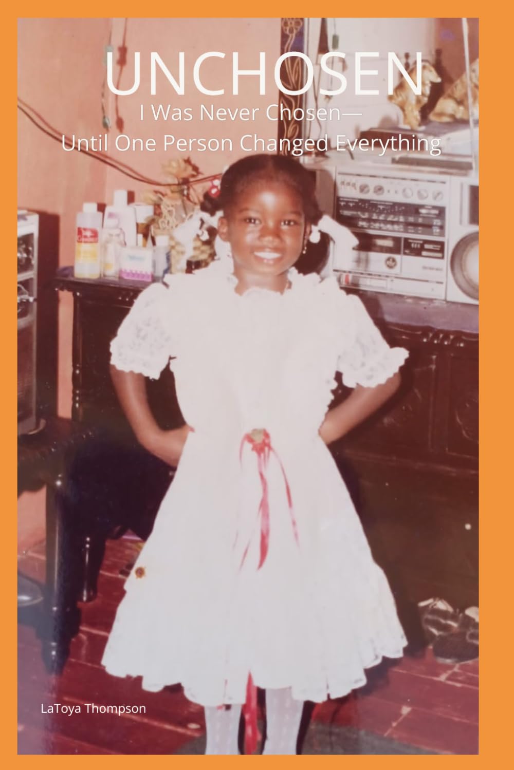 Unchosen: I Was Never Chosen—Until One Person Changed Everything