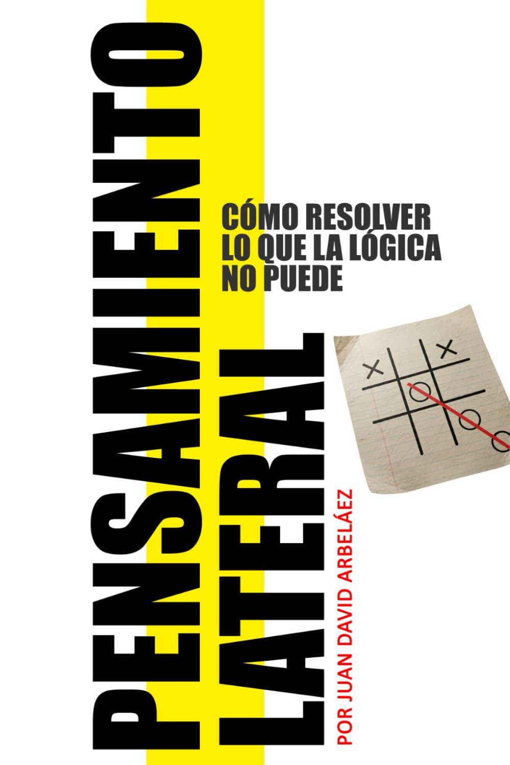 Pensamiento Lateral - Cómo Resolver Lo Que La Lógica No Puede: Guía De Técnicas, Acertijos Y Casos Reales Para Pensar Diferente