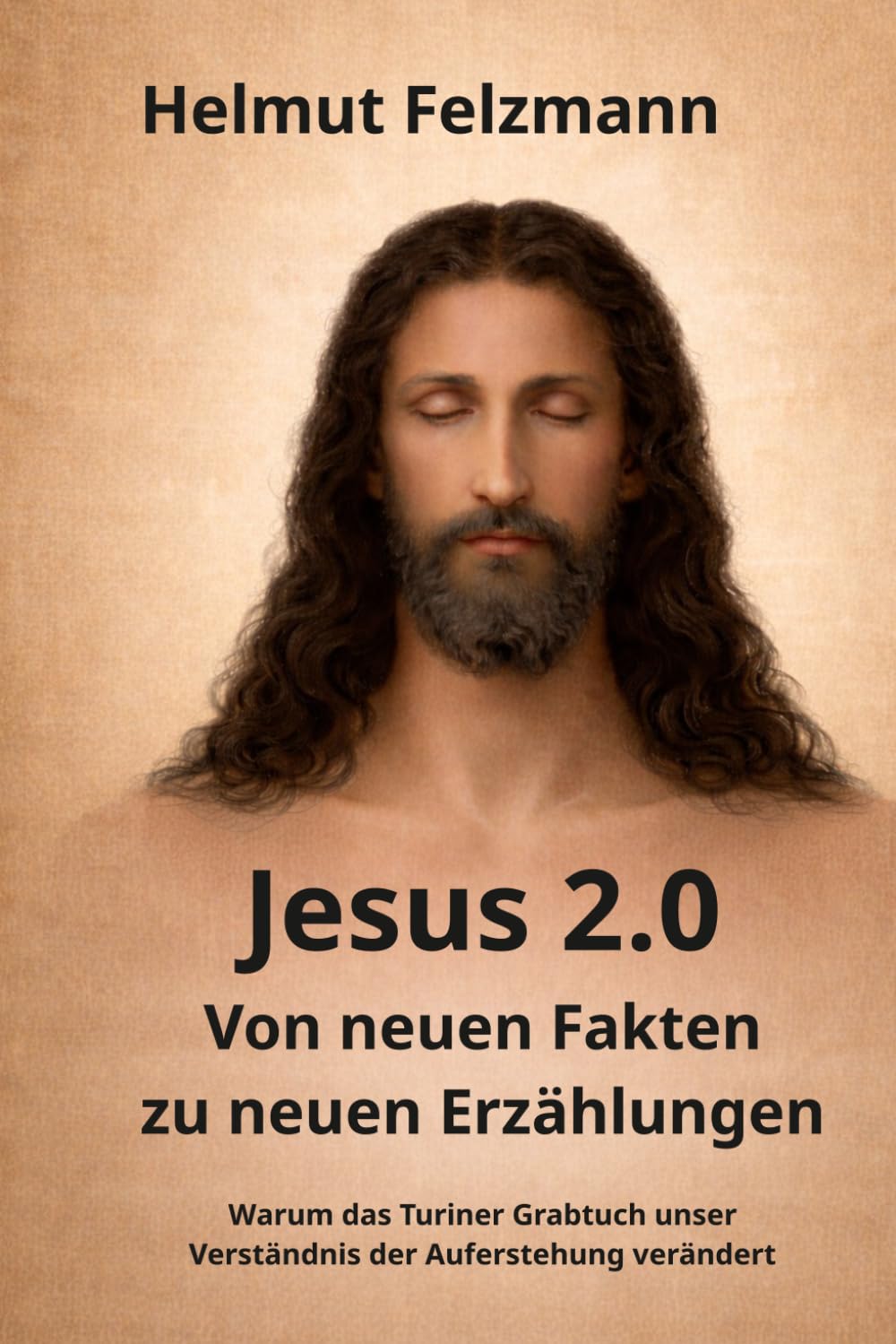 Jesus 2.0: Von neuen Fakten zu neuen Erzählungen - Warum das Turiner Grabtuch unser Verständnis der Auferstehung verändert